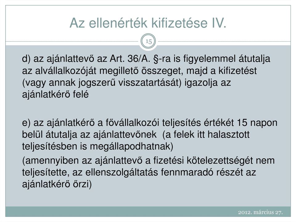 igazolja az ajánlatkérı felé e) az ajánlatkérı a fıvállalkozói teljesítés értékét 15 napon belül átutalja az ajánlattevınek