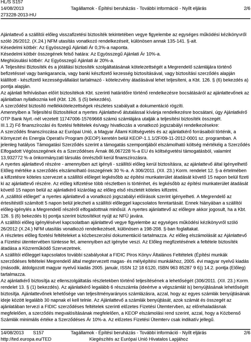 Késedelmi kötbér összegének felső határa: Az Egyösszegű Ajánlati Ár 10%-a. Meghiúsulási kötbér: Az Egyösszegű Ajánlati ár 20%-a.