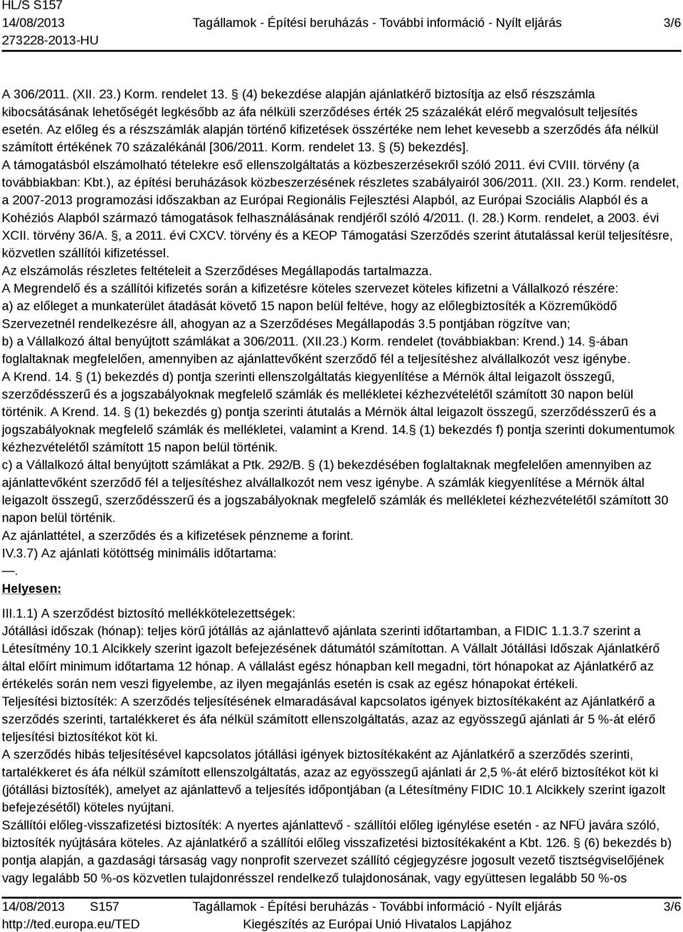 Az előleg és a részszámlák alapján történő kifizetések összértéke nem lehet kevesebb a szerződés áfa nélkül számított értékének 70 százalékánál [306/2011. Korm. rendelet 13. (5) bekezdés].