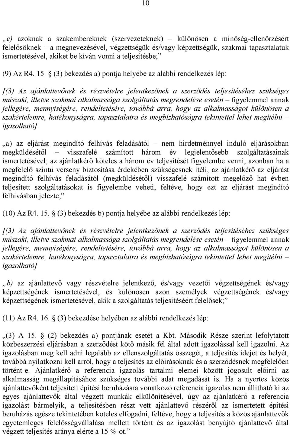 (3) bekezdés a) pontja helyébe az alábbi rendelkezés lép: [(3) Az ajánlattevőnek és részvételre jelentkezőnek a szerződés teljesítéséhez szükséges műszaki, illetve szakmai alkalmassága szolgáltatás