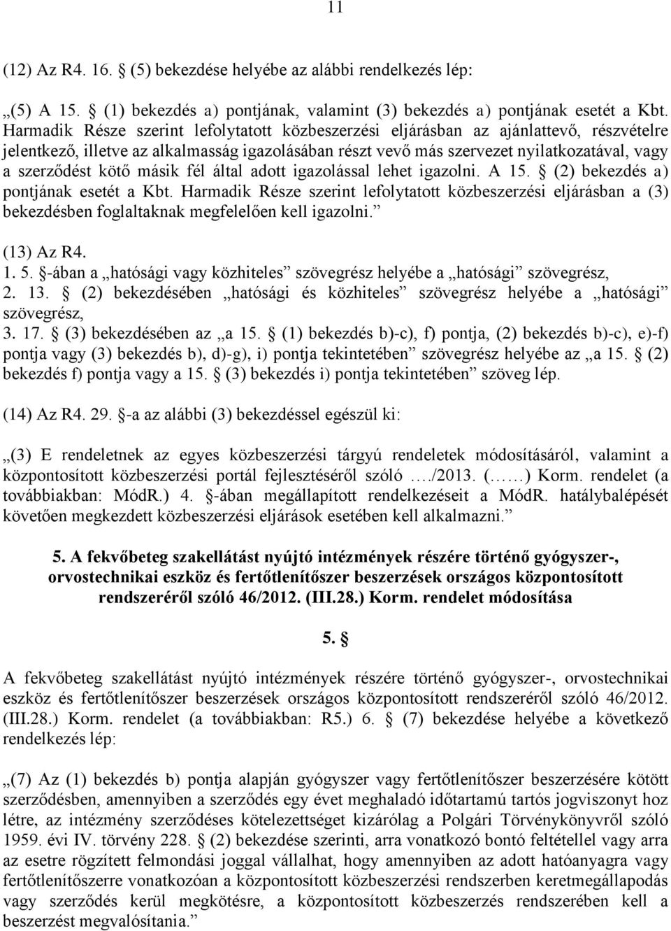 kötő másik fél által adott igazolással lehet igazolni. A 15. (2) bekezdés a) pontjának esetét a Kbt.
