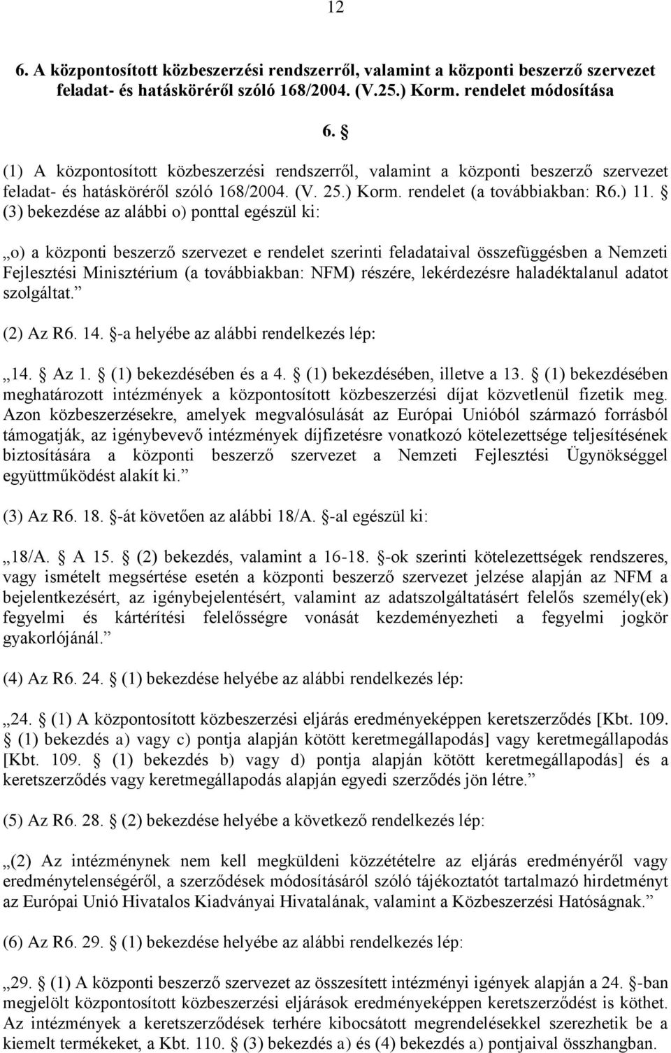 (3) bekezdése az alábbi o) ponttal egészül ki: o) a központi beszerző szervezet e rendelet szerinti feladataival összefüggésben a Nemzeti Fejlesztési Minisztérium (a továbbiakban: NFM) részére,