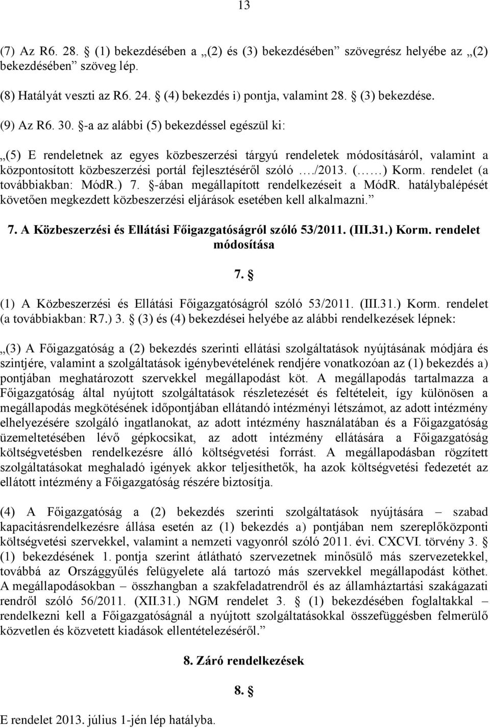 /2013. ( ) Korm. rendelet (a továbbiakban: MódR.) 7. -ában megállapított rendelkezéseit a MódR. hatálybalépését követően megkezdett közbeszerzési eljárások esetében kell alkalmazni. 7. A Közbeszerzési és Ellátási Főigazgatóságról szóló 53/2011.