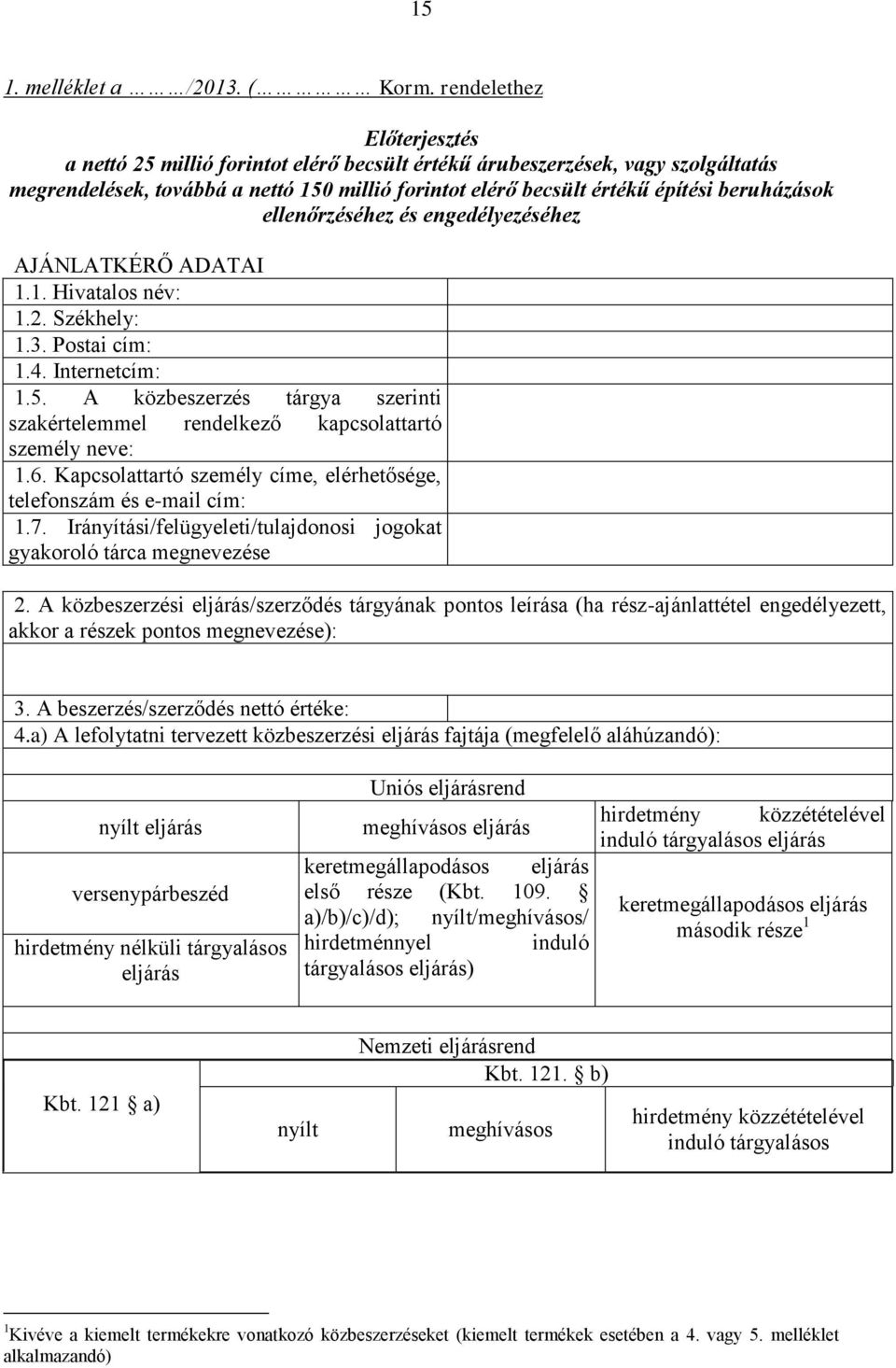 ellenőrzéséhez és engedélyezéséhez AJÁNLATKÉRŐ ADATAI 1.1. Hivatalos név: 1.2. Székhely: 1.3. Postai cím: 1.4. Internetcím: 1.5.