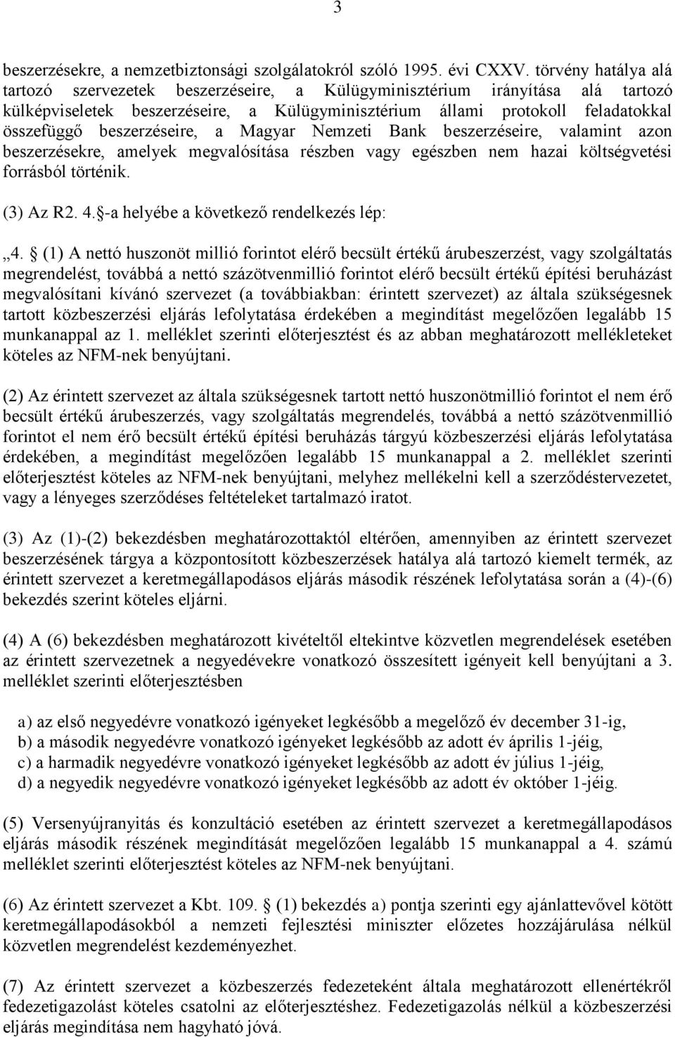 beszerzéseire, a Magyar Nemzeti Bank beszerzéseire, valamint azon beszerzésekre, amelyek megvalósítása részben vagy egészben nem hazai költségvetési forrásból történik. (3) Az R2. 4.