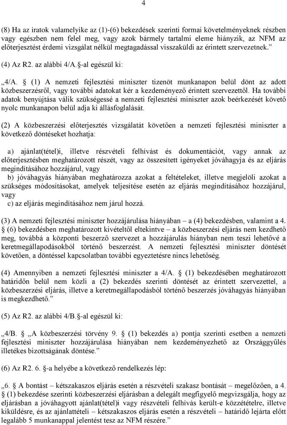(1) A nemzeti fejlesztési miniszter tizenöt munkanapon belül dönt az adott közbeszerzésről, vagy további adatokat kér a kezdeményező érintett szervezettől.