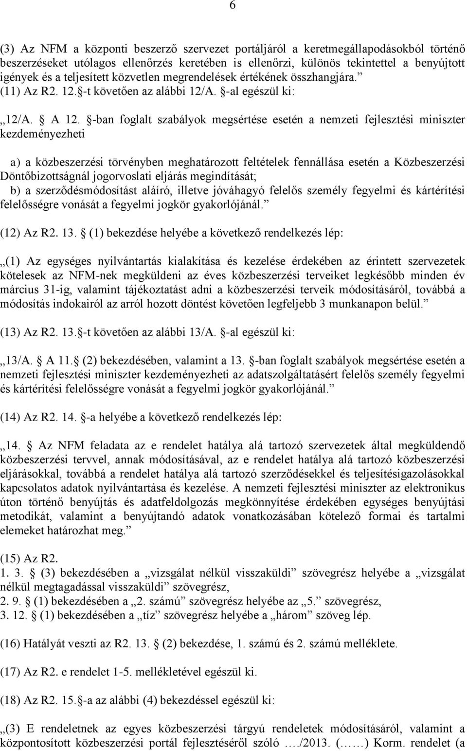 -ban foglalt szabályok megsértése esetén a nemzeti fejlesztési miniszter kezdeményezheti a) a közbeszerzési törvényben meghatározott feltételek fennállása esetén a Közbeszerzési Döntőbizottságnál