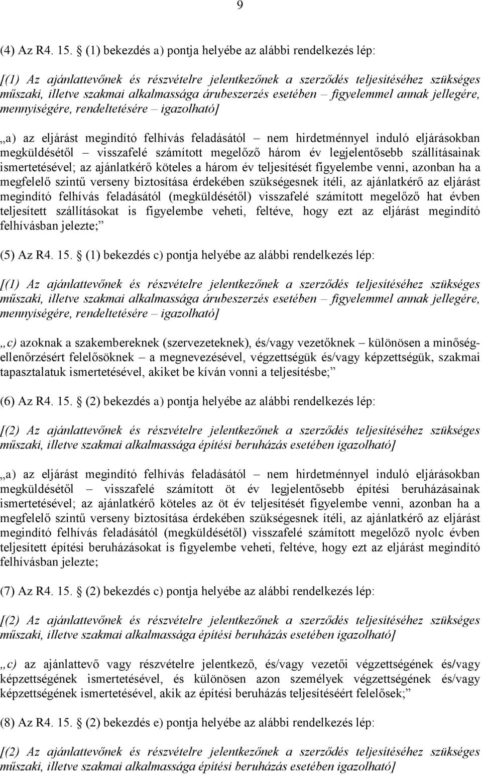 esetében figyelemmel annak jellegére, mennyiségére, rendeltetésére igazolható] a) az eljárást megindító felhívás feladásától nem hirdetménnyel induló eljárásokban megküldésétől visszafelé számított