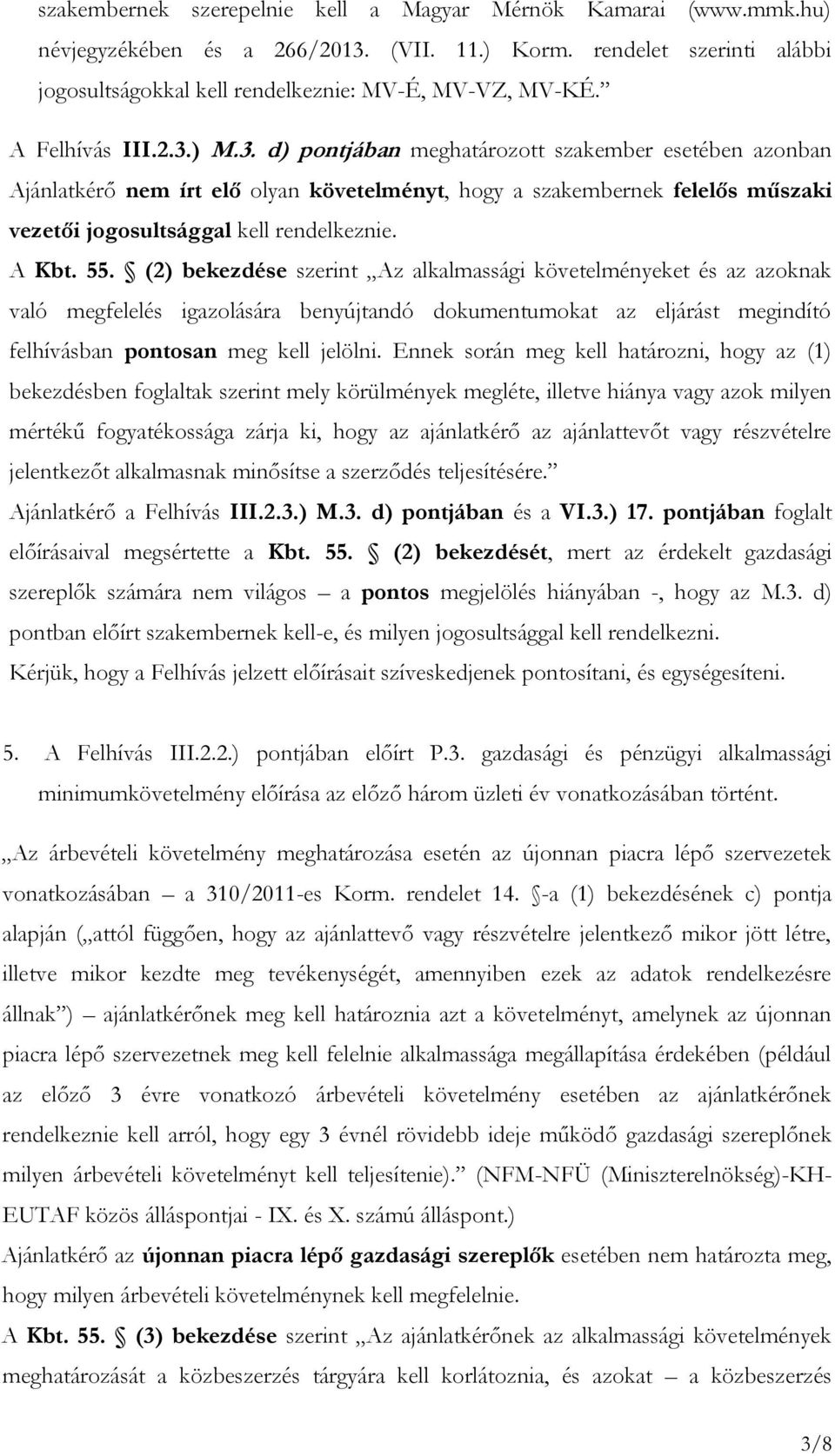 A Kbt. 55. (2) bekezdése szerint Az alkalmassági követelményeket és az azoknak való megfelelés igazolására benyújtandó dokumentumokat az eljárást megindító felhívásban pontosan meg kell jelölni.