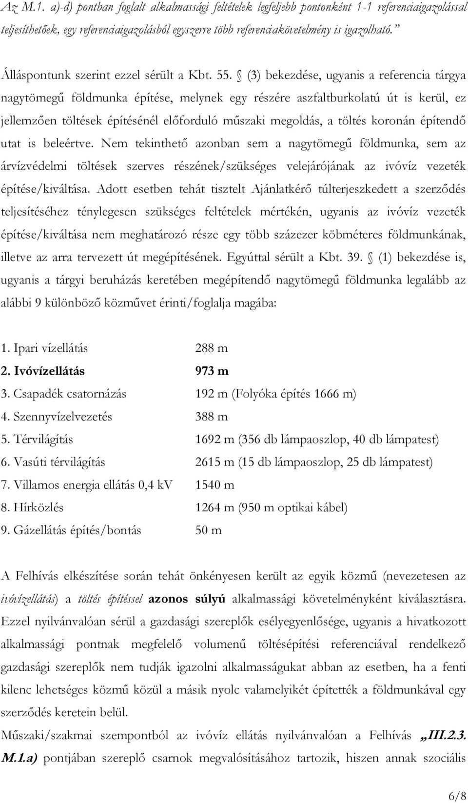 (3) bekezdése, ugyanis a referencia tárgya nagytömegű földmunka építése, melynek egy részére aszfaltburkolatú út is kerül, ez jellemzően töltések építésénél előforduló műszaki megoldás, a töltés