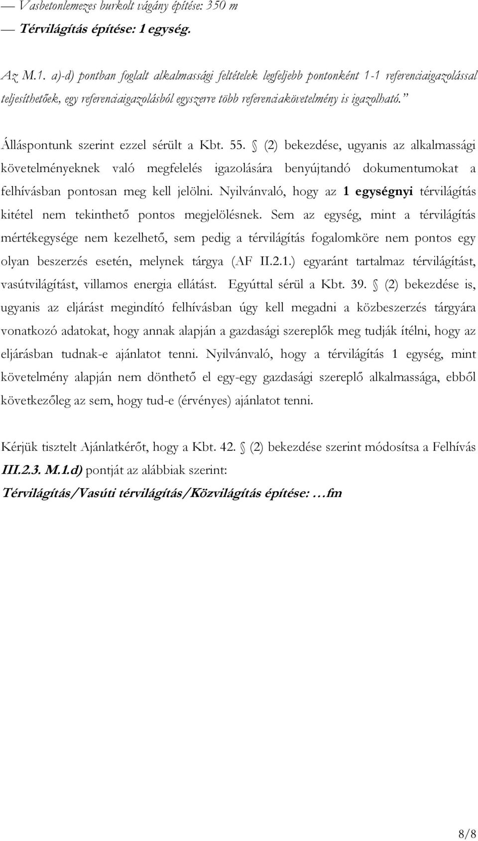 a)-d) pontban foglalt alkalmassági feltételek legfeljebb pontonként 1-1 referenciaigazolással teljesíthetőek, egy referenciaigazolásból egyszerre több referenciakövetelmény is igazolható.