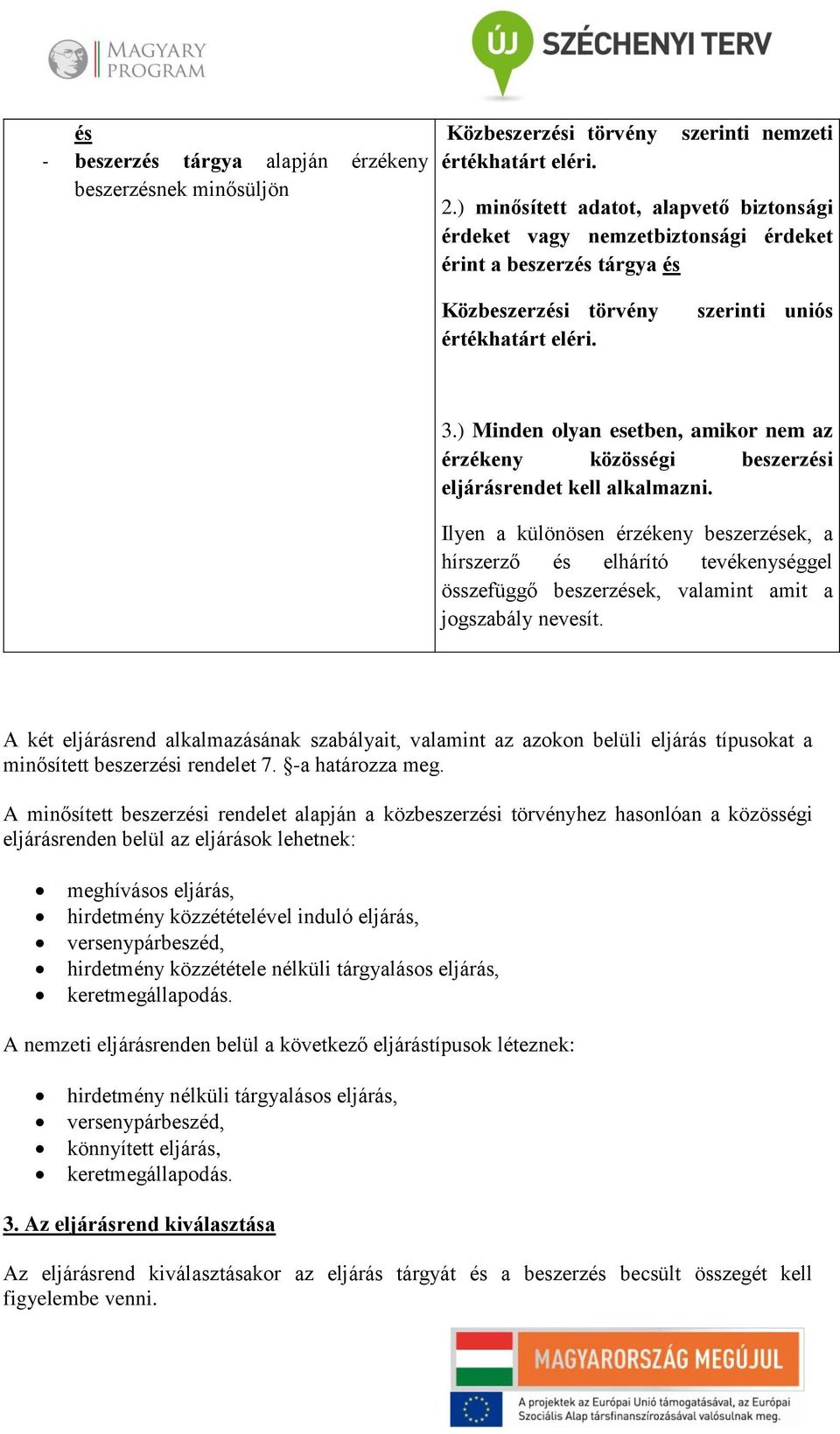 ) Minden olyan esetben, amikor nem az érzékeny közösségi beszerzési eljárásrendet kell alkalmazni.