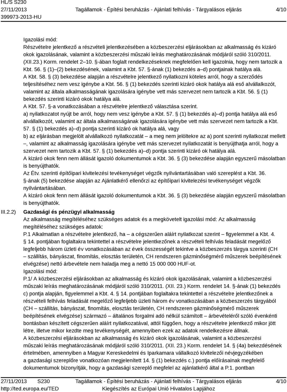 módjáról szóló 310/2011. (XII.23.) Korm. rendelet 2 10. -ában foglalt rendelkezéseknek megfelelően kell igazolnia, hogy nem tartozik a Kbt. 56. (1) (2) bekezdésének, valamint a Kbt. 57.