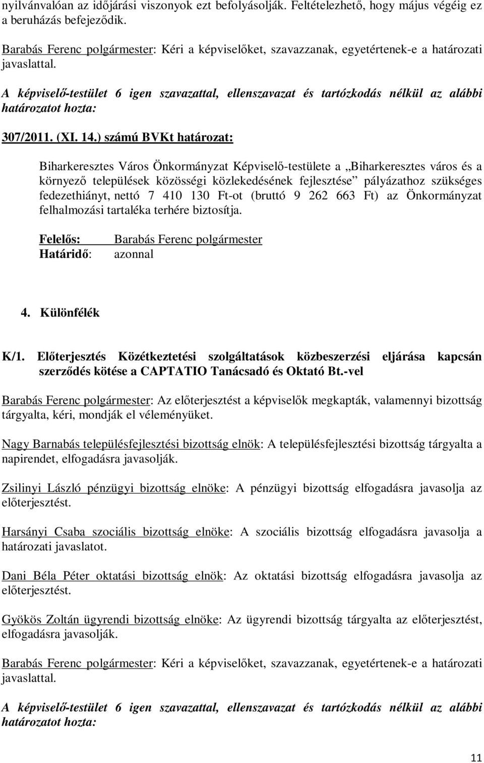 A képviselő-testület 6 igen szavazattal, ellenszavazat és tartózkodás nélkül az alábbi határozatot hozta: 307/2011. (XI. 14.