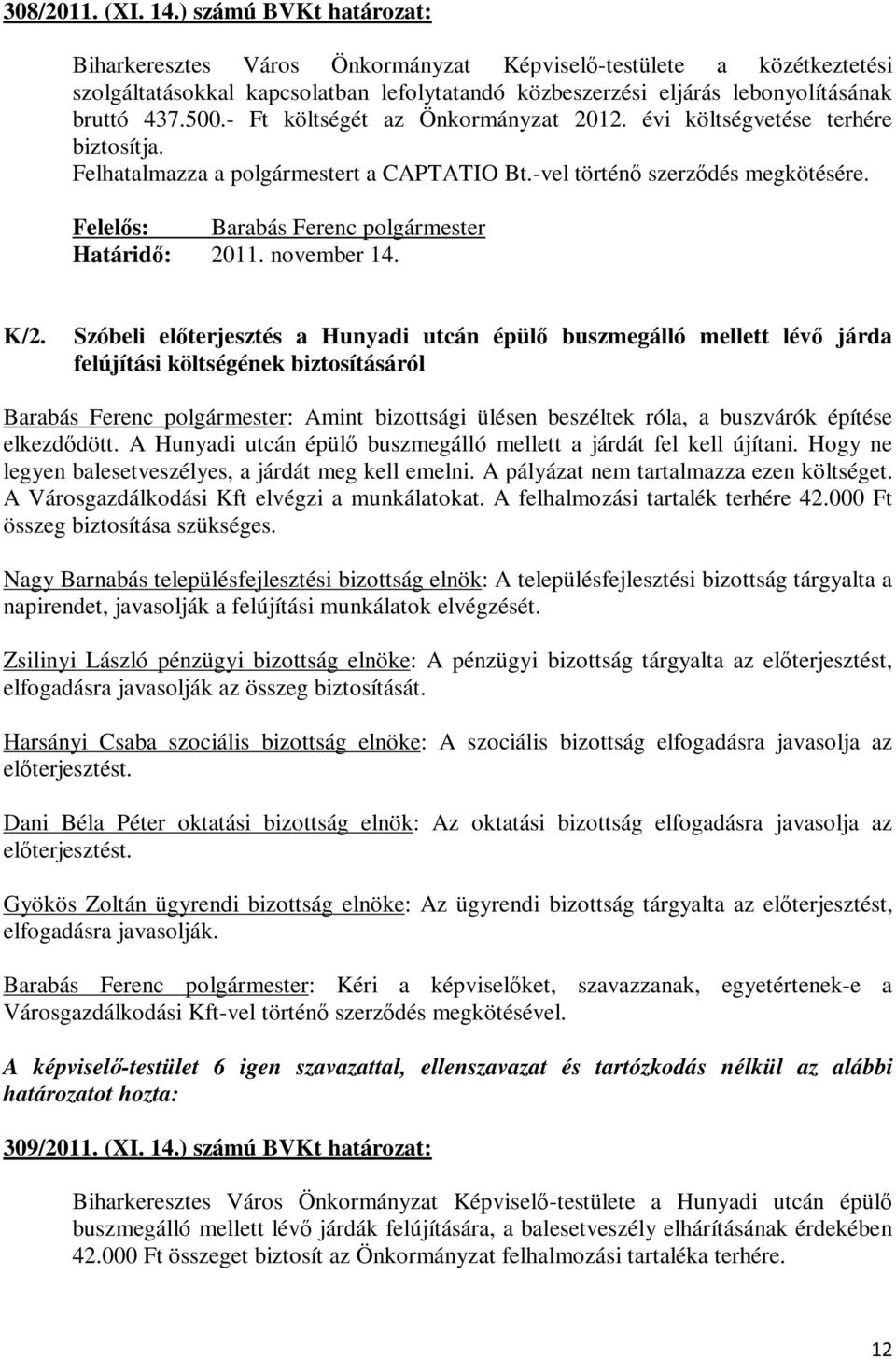 - Ft költségét az Önkormányzat 2012. évi költségvetése terhére biztosítja. Felhatalmazza a polgármestert a CAPTATIO Bt.-vel történő szerződés megkötésére.