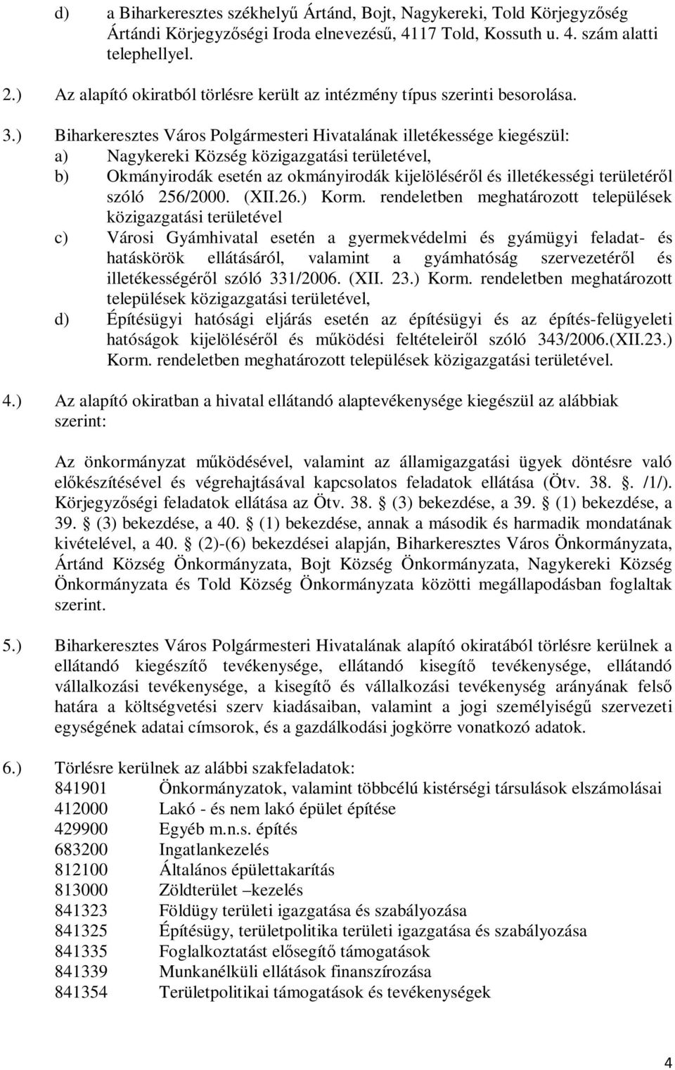 ) Biharkeresztes Város Polgármesteri Hivatalának illetékessége kiegészül: a) Nagykereki Község közigazgatási területével, b) Okmányirodák esetén az okmányirodák kijelöléséről és illetékességi