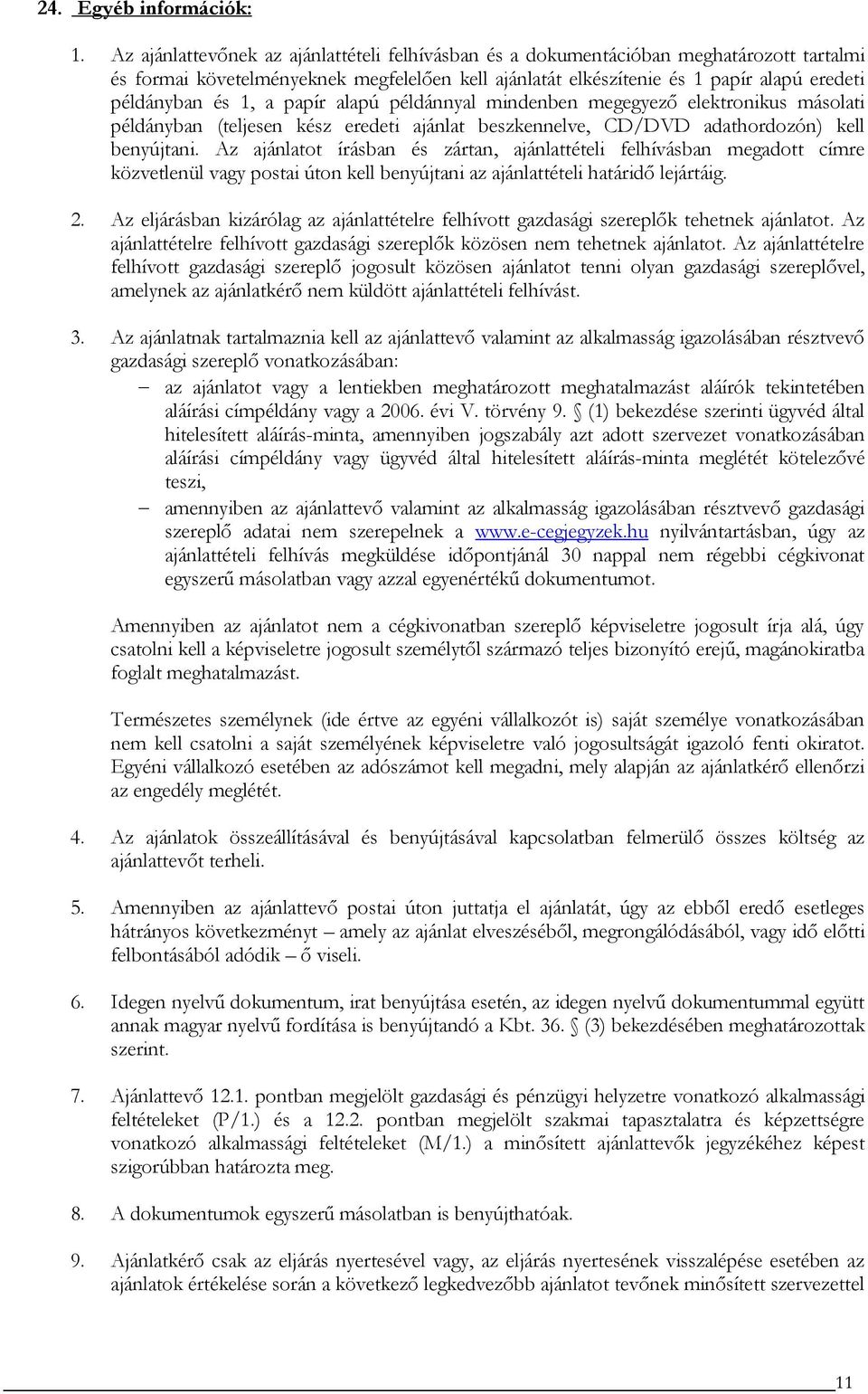 a papír alapú példánnyal mindenben megegyező elektronikus másolati példányban (teljesen kész eredeti ajánlat beszkennelve, CD/DVD adathordozón) kell benyújtani.