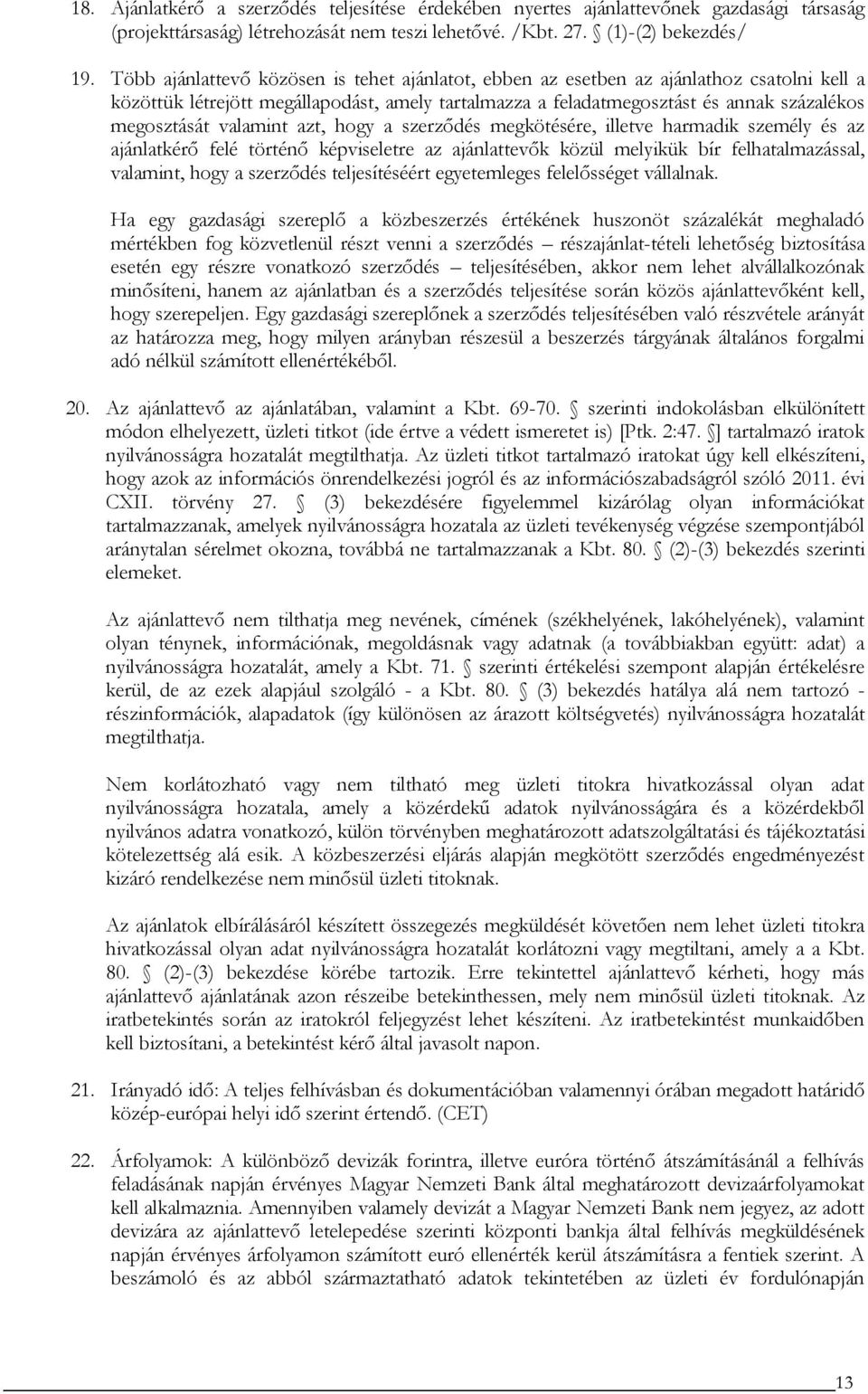 valamint azt, hogy a szerződés megkötésére, illetve harmadik személy és az ajánlatkérő felé történő képviseletre az ajánlattevők közül melyikük bír felhatalmazással, valamint, hogy a szerződés