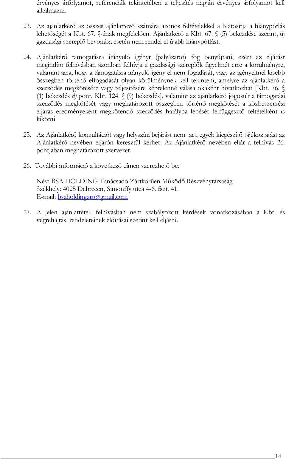 -ának megfelelően. Ajánlatkérő a Kbt. 67. (5) bekezdése szerint, új gazdasági szereplő bevonása esetén nem rendel el újabb hiánypótlást. 24.