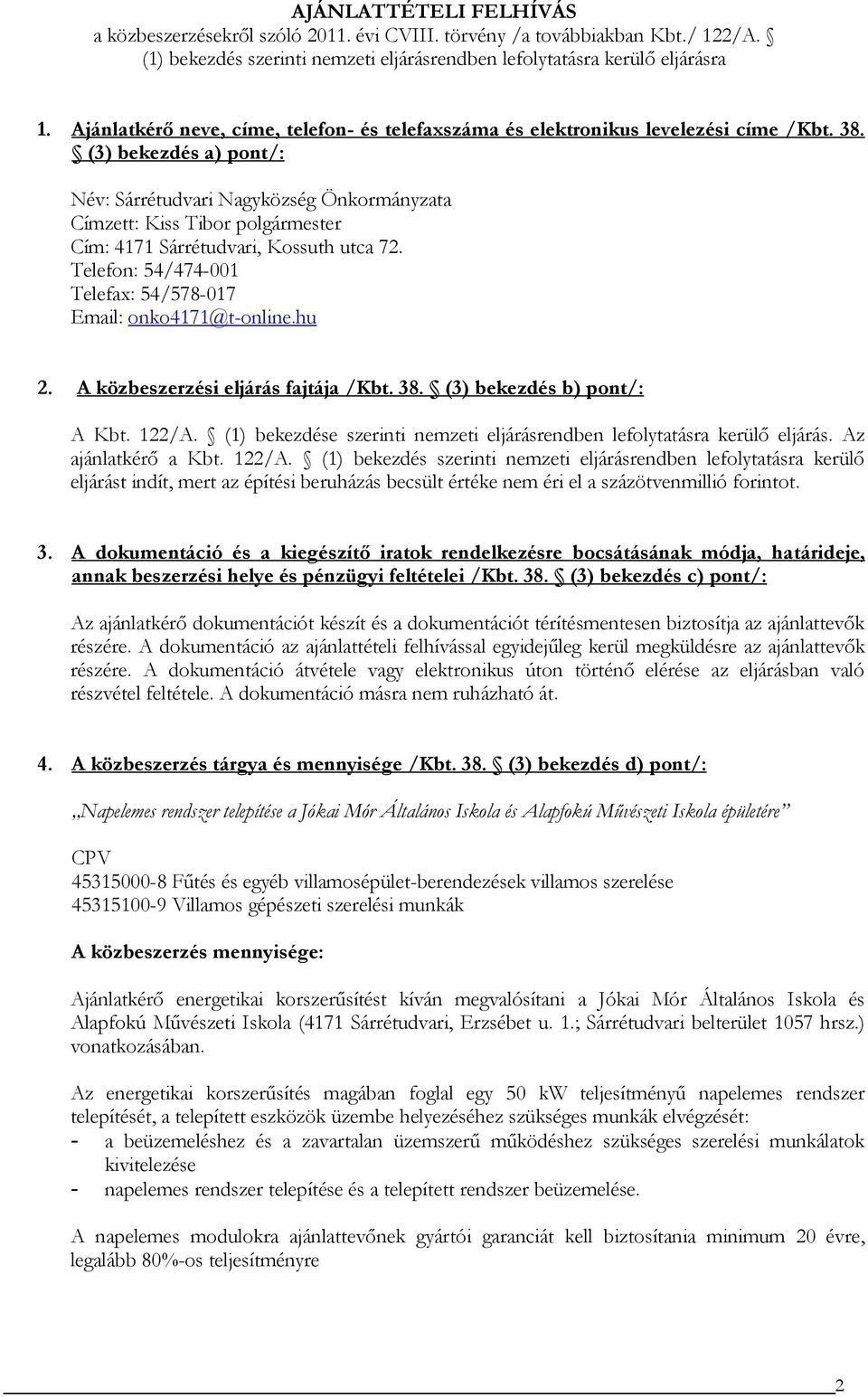 (3) bekezdés a) pont/: Név: Sárrétudvari Nagyközség Önkormányzata Címzett: Kiss Tibor polgármester Cím: 4171 Sárrétudvari, Kossuth utca 72.