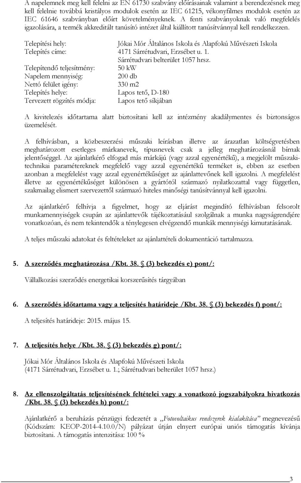 Telepítési hely: Jókai Mór Általános Iskola és Alapfokú Művészeti Iskola Telepítés címe: 4171 Sárrétudvari, Erzsébet u. 1. Sárrétudvari belterület 1057 hrsz.