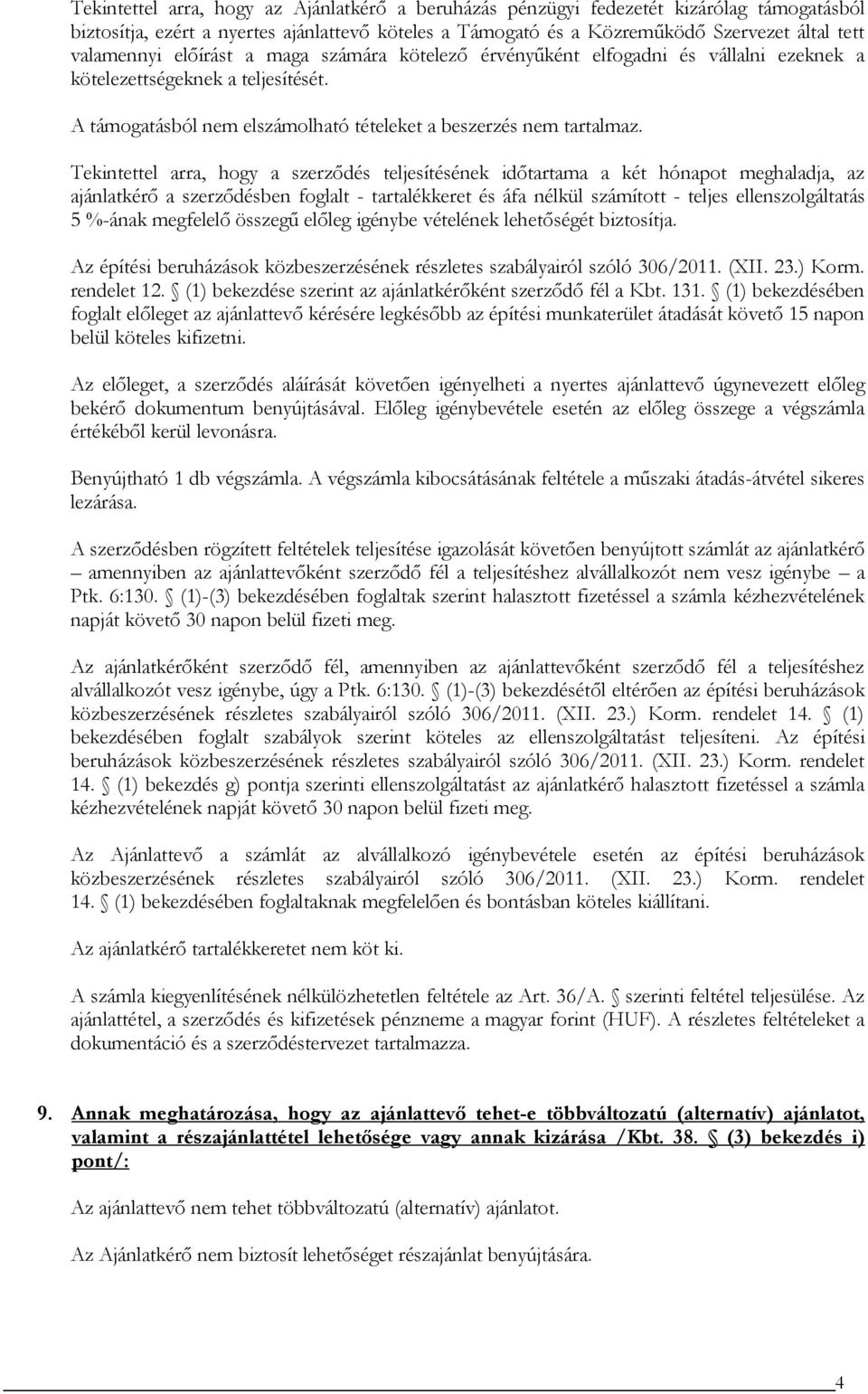 Tekintettel arra, hogy a szerződés teljesítésének időtartama a két hónapot meghaladja, az ajánlatkérő a szerződésben foglalt - tartalékkeret és áfa nélkül számított - teljes ellenszolgáltatás 5