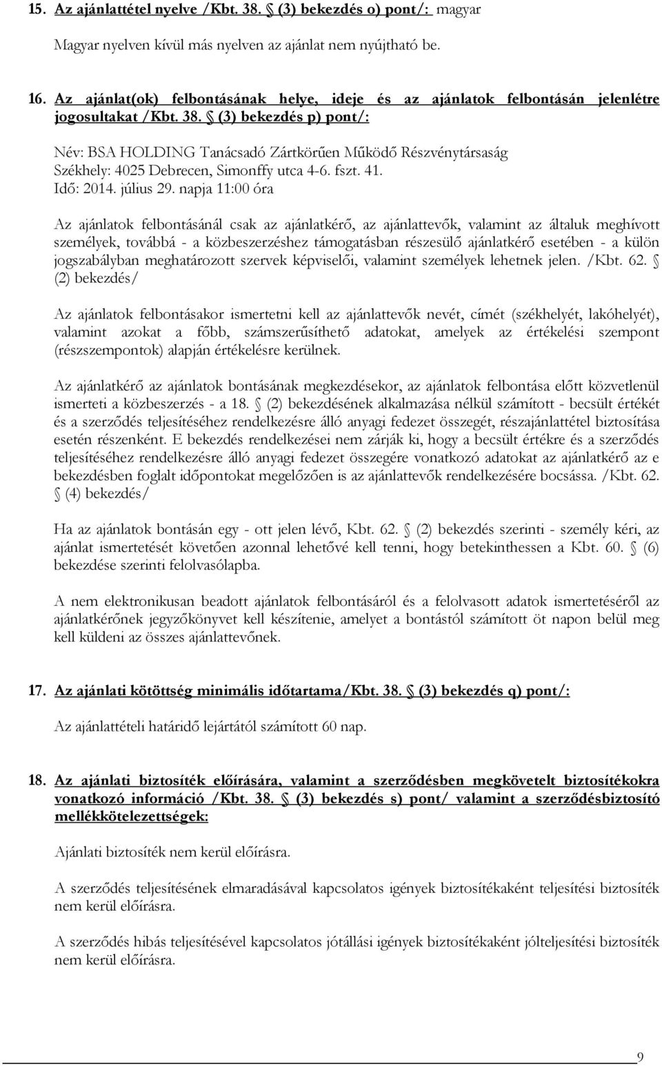 (3) bekezdés p) pont/: Név: BSA HOLDING Tanácsadó Zártkörűen Működő Részvénytársaság Székhely: 4025 Debrecen, Simonffy utca 4-6. fszt. 41. Idő: 2014. július 29.