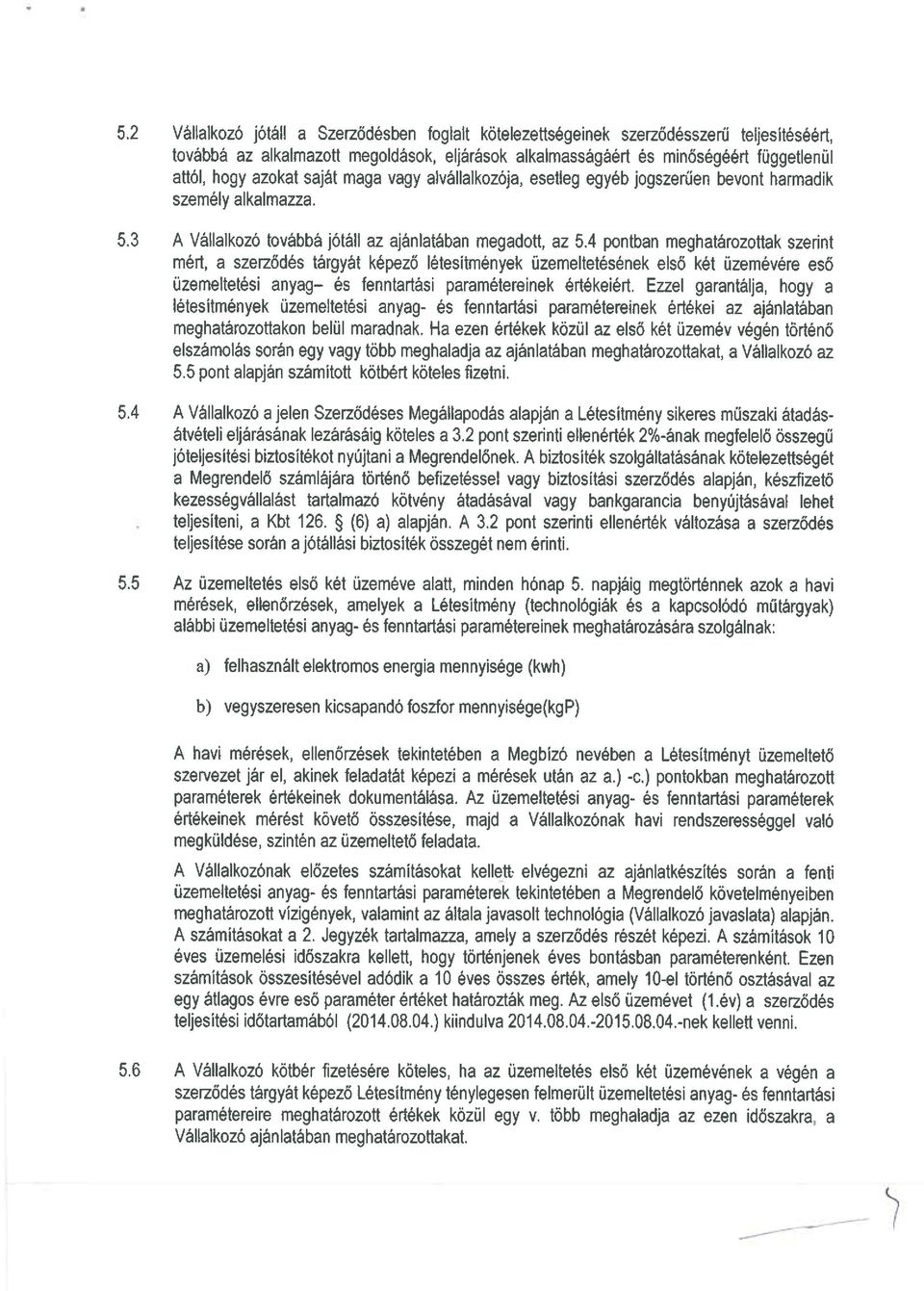 4 pontban meghatározottak szerint mért, a szerződés tárgyát képező létesítmények üzemeltetésének első két üzemévére eső üzemeltetési anyag és fenntartási paramétereinek értékeiért.