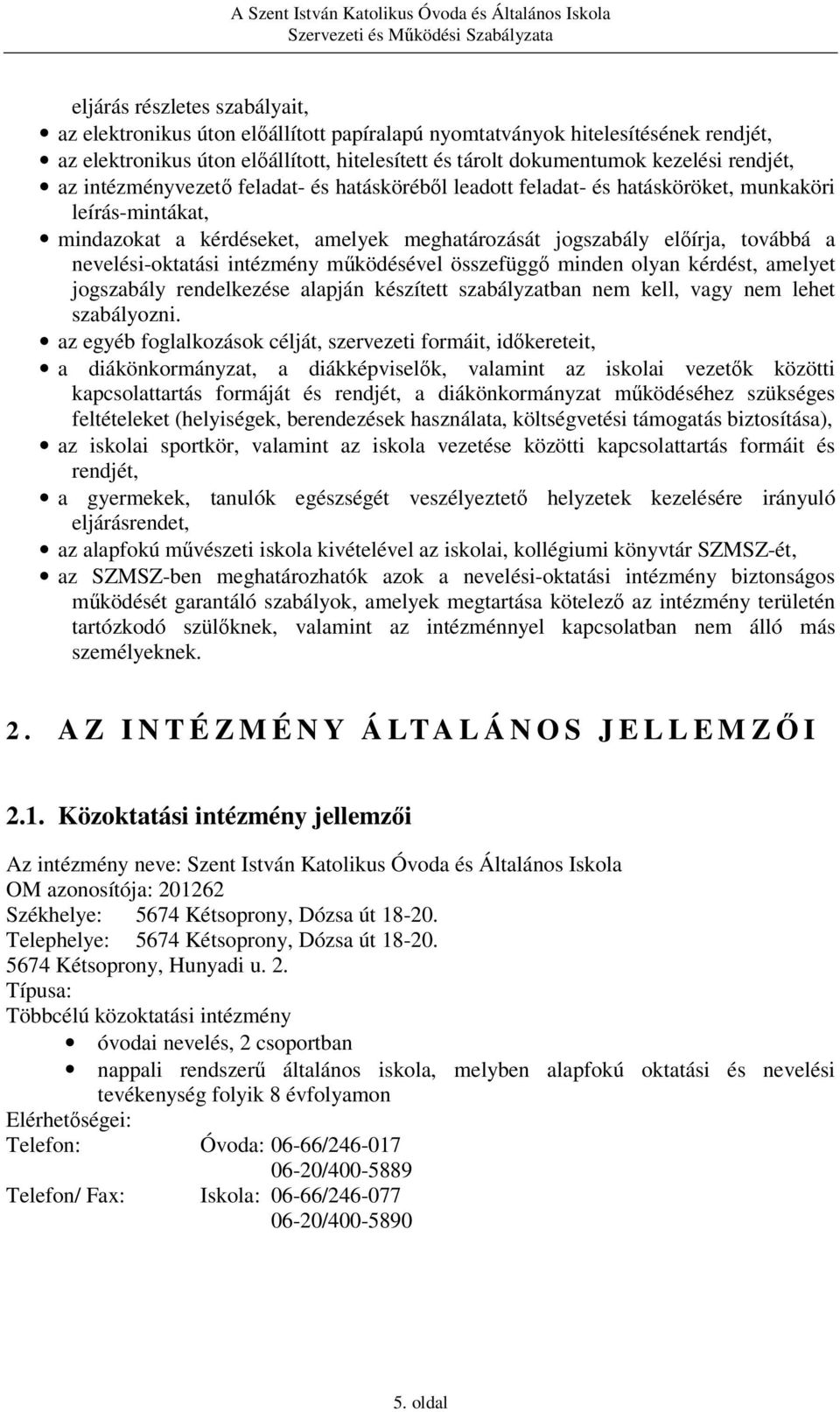 nevelési-oktatási intézmény működésével összefüggő minden olyan kérdést, amelyet jogszabály rendelkezése alapján készített szabályzatban nem kell, vagy nem lehet szabályozni.