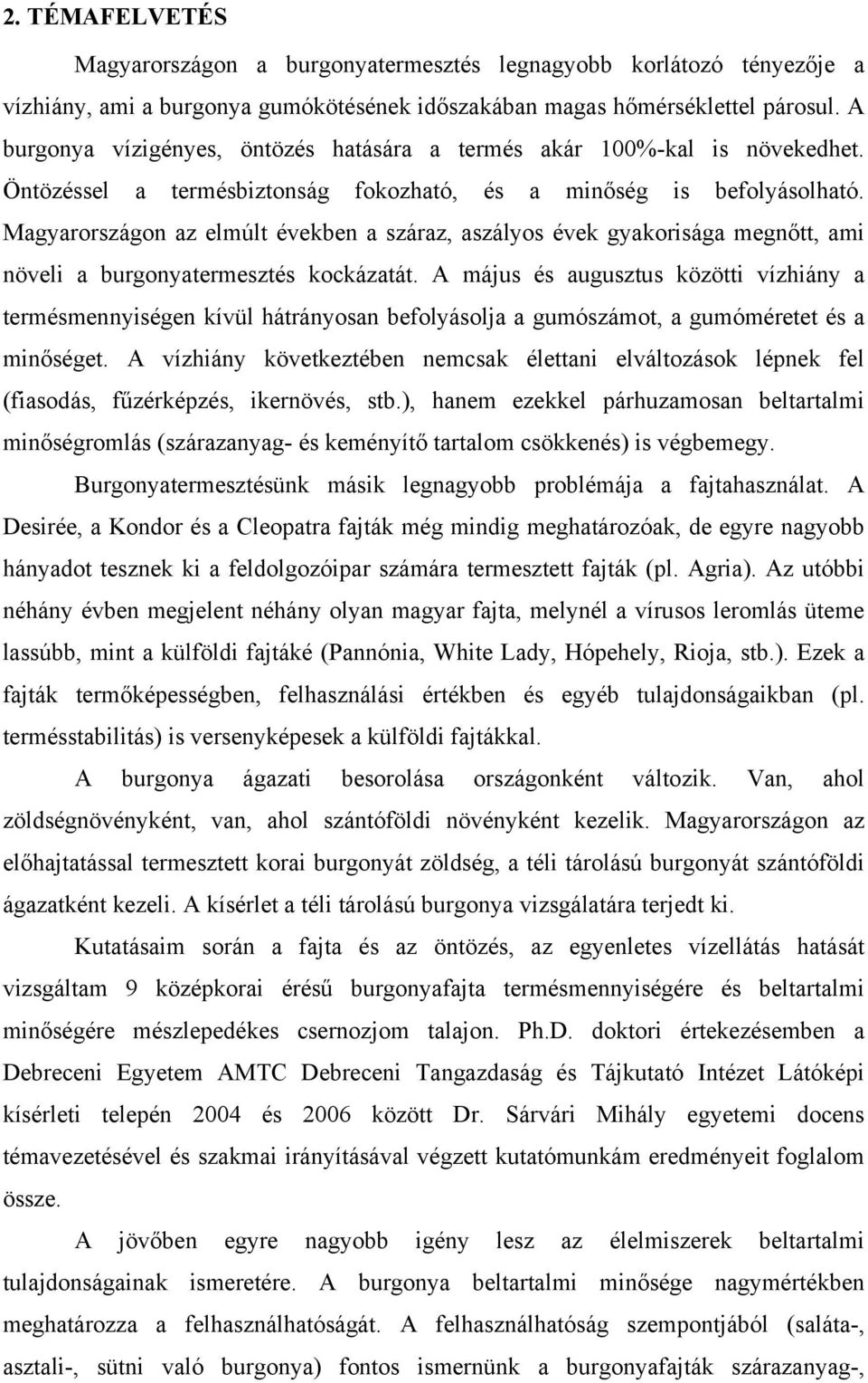 Magyarországon az elmúlt években a száraz, aszályos évek gyakorisága megnőtt, ami növeli a burgonyatermesztés kockázatát.