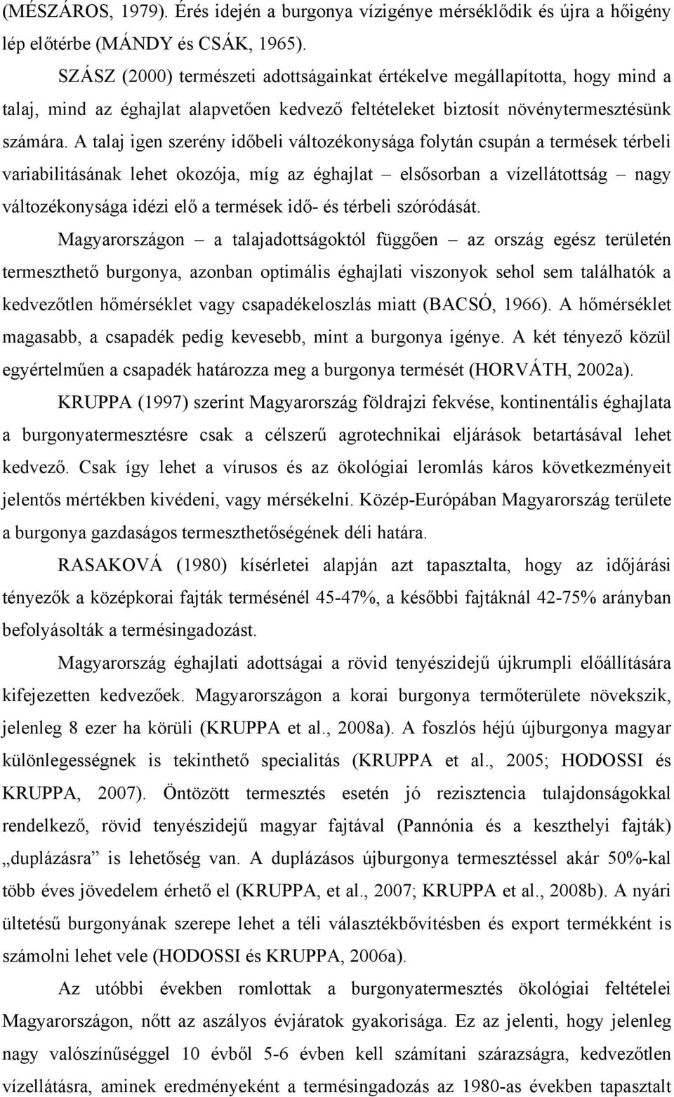A talaj igen szerény időbeli változékonysága folytán csupán a termések térbeli variabilitásának lehet okozója, míg az éghajlat elsősorban a vízellátottság nagy változékonysága idézi elő a termések