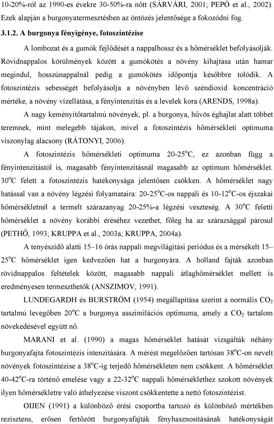 A fotoszintézis sebességét befolyásolja a növényben lévő széndioxid koncentráció mértéke, a növény vízellátása, a fényintenzitás és a levelek kora (ARENDS, 1998a).
