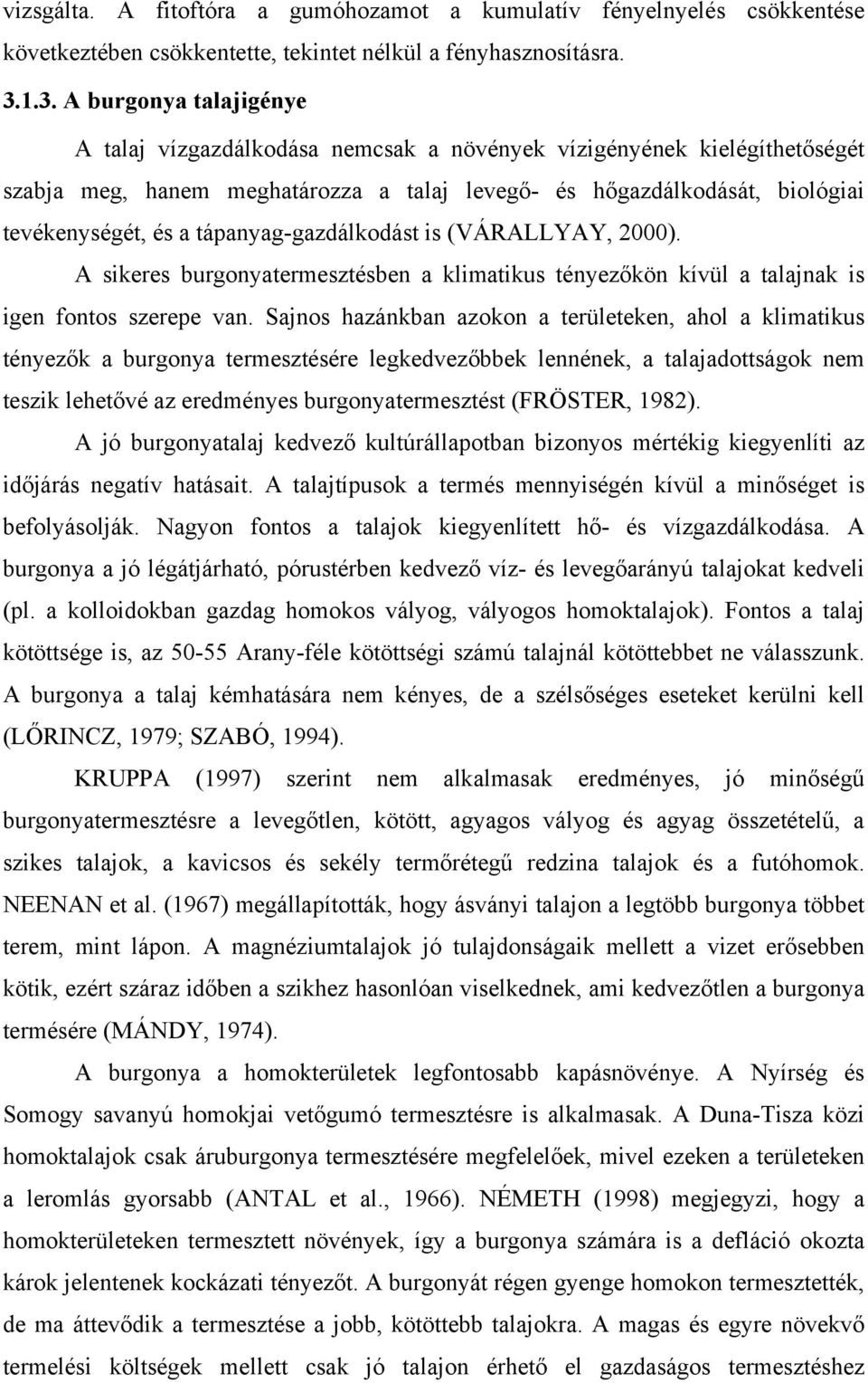 tápanyag-gazdálkodást is (VÁRALLYAY, 2000). A sikeres burgonyatermesztésben a klimatikus tényezőkön kívül a talajnak is igen fontos szerepe van.