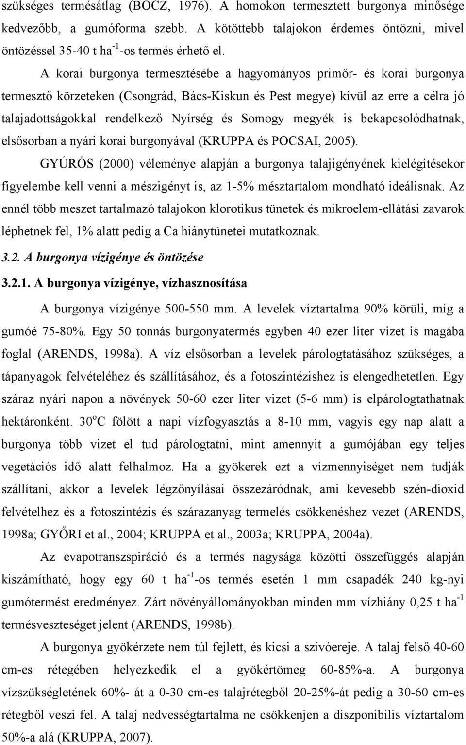 Somogy megyék is bekapcsolódhatnak, elsősorban a nyári korai burgonyával (KRUPPA és POCSAI, 2005).