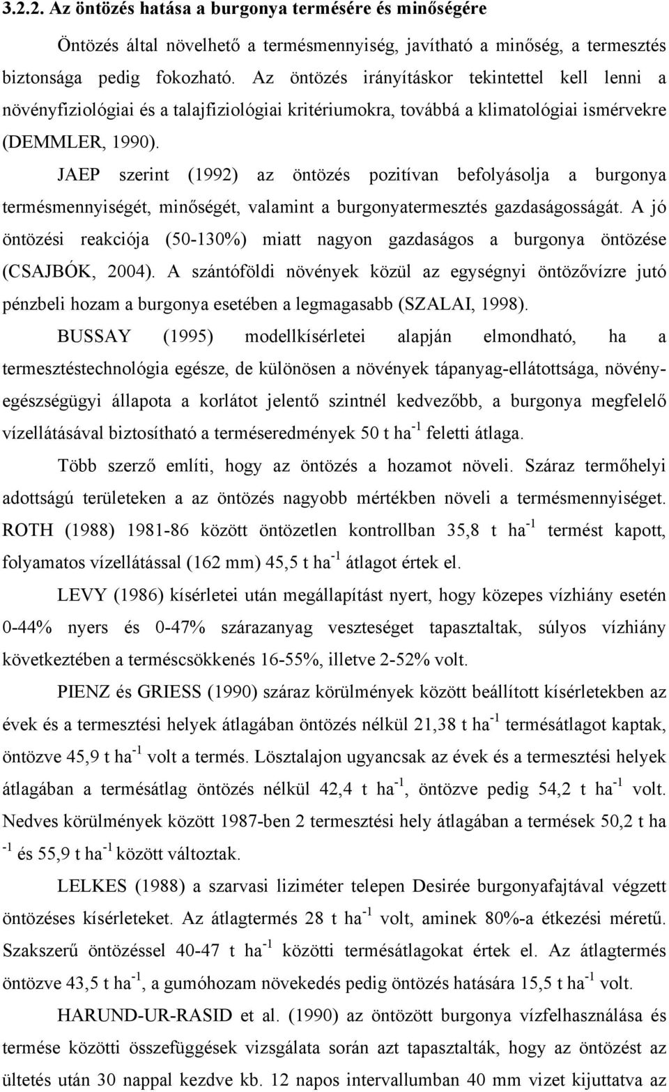 JAEP szerint (1992) az öntözés pozitívan befolyásolja a burgonya termésmennyiségét, minőségét, valamint a burgonyatermesztés gazdaságosságát.