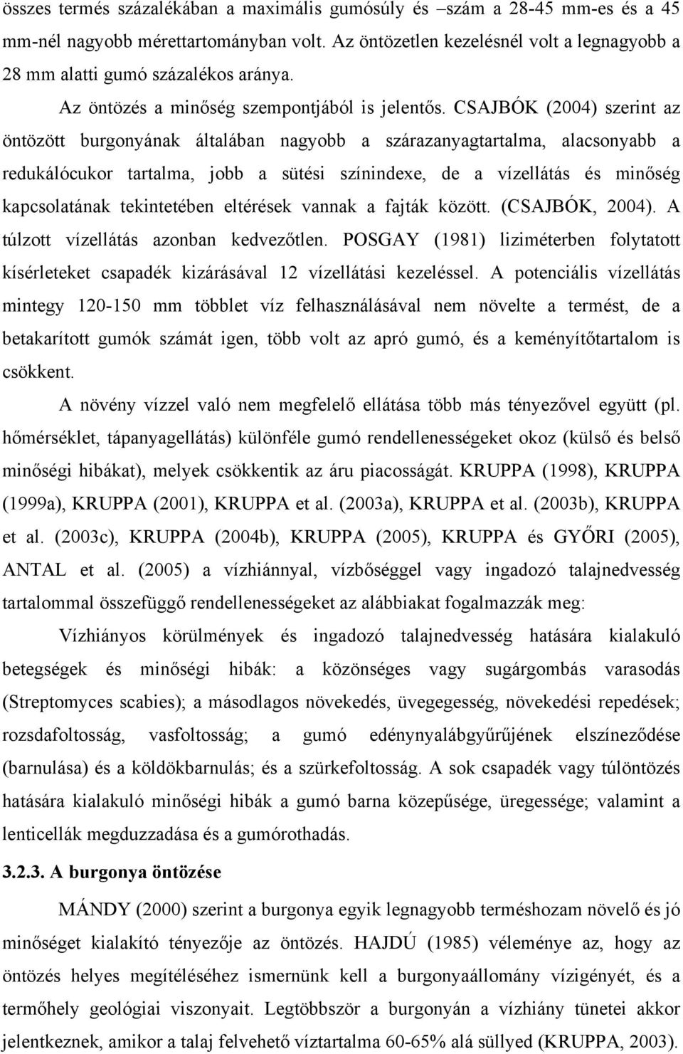 CSAJBÓK (2004) szerint az öntözött burgonyának általában nagyobb a szárazanyagtartalma, alacsonyabb a redukálócukor tartalma, jobb a sütési színindexe, de a vízellátás és minőség kapcsolatának