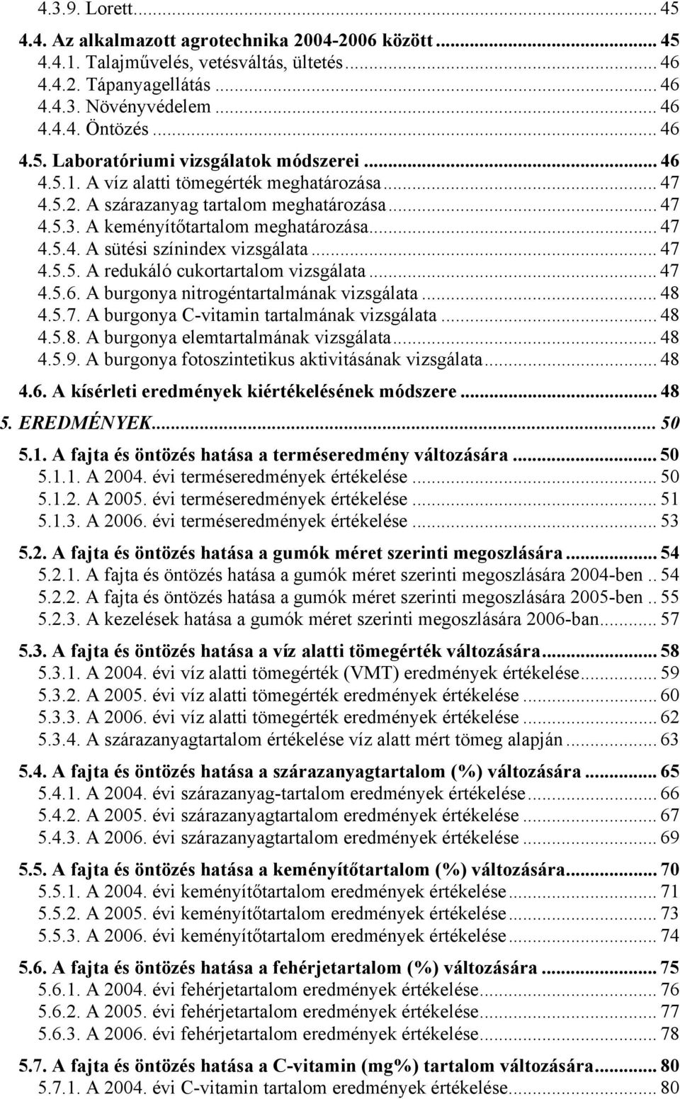 .. 47 4.5.4. A sütési színindex vizsgálata... 47 4.5.5. A redukáló cukortartalom vizsgálata... 47 4.5.6. A burgonya nitrogéntartalmának vizsgálata... 48 4.5.7. A burgonya C-vitamin tartalmának vizsgálata.