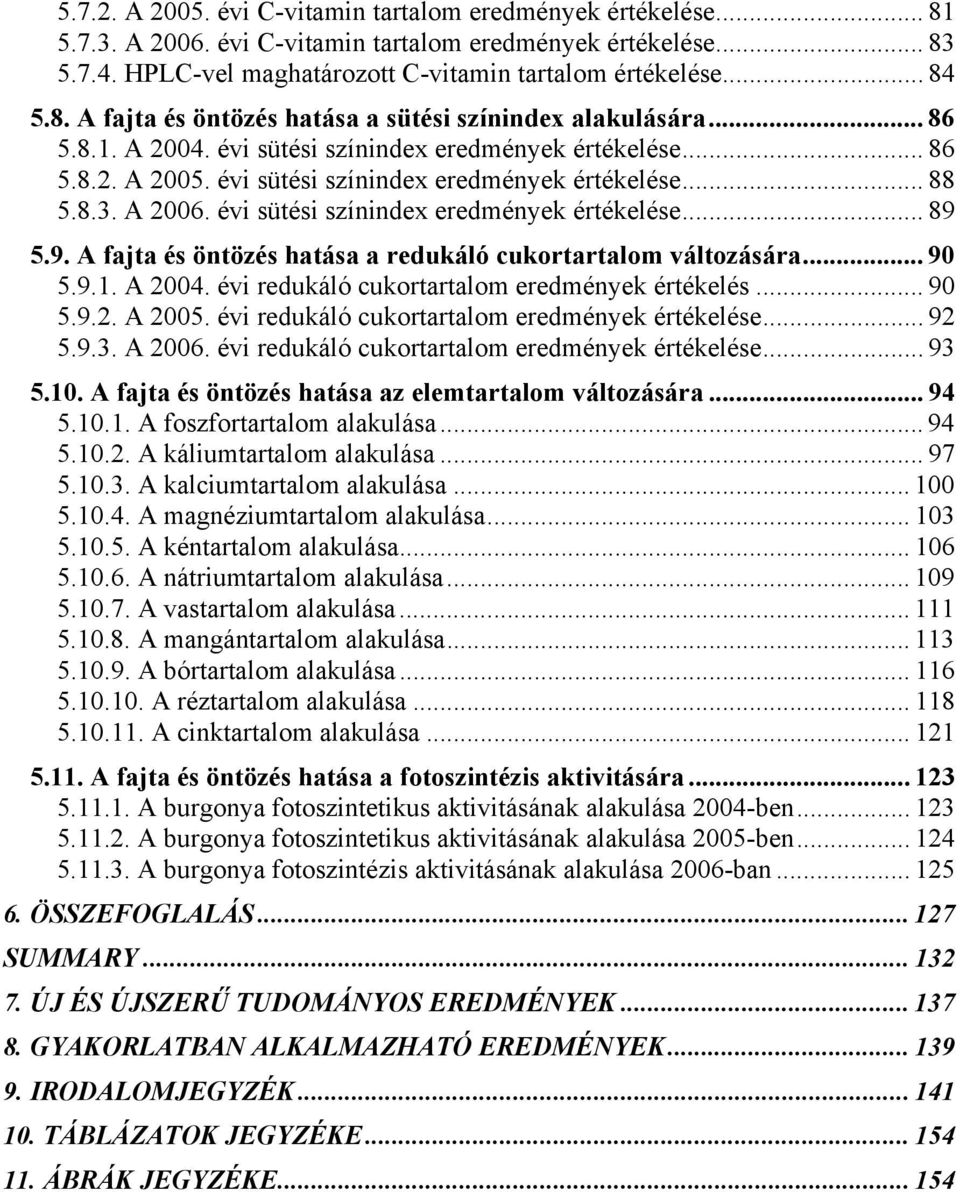 A 2006. évi sütési színindex eredmények értékelése... 89 5.9. A fajta és öntözés hatása a redukáló cukortartalom változására... 90 5.9.1. A 2004. évi redukáló cukortartalom eredmények értékelés... 90 5.9.2. A 2005.