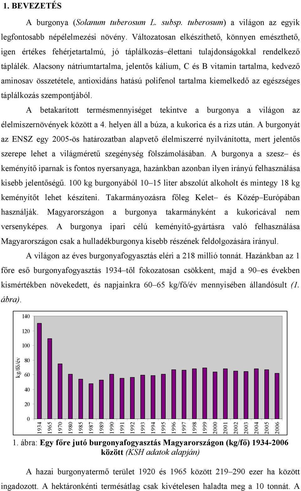 Alacsony nátriumtartalma, jelentős kálium, C és B vitamin tartalma, kedvező aminosav összetétele, antioxidáns hatású polifenol tartalma kiemelkedő az egészséges táplálkozás szempontjából.
