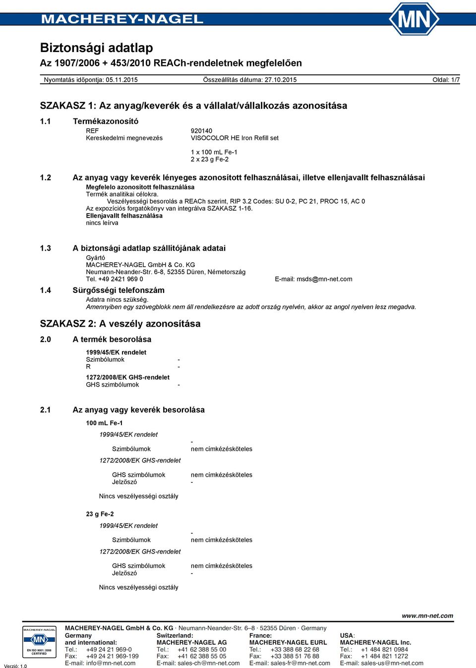 Veszélyességi besorolás a REACh szerint, RIP 3.2 Codes: SU 02, PC 21, PROC 15, AC 0 Az expozíciós forgatókönyv van integrálva SZAKASZ 116. Ellenjavallt felhasználása nincs leírva 1.