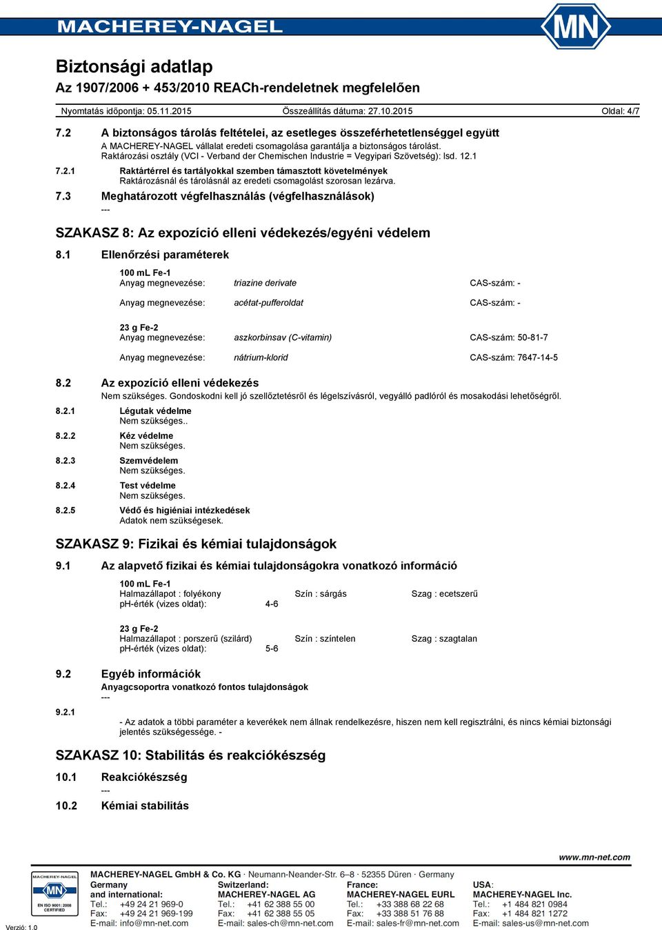 1 7.2.1 Raktártérrel és tartályokkal szemben támasztott követelmények Raktározásnál és tárolásnál az eredeti csomagolást szorosan lezárva. 7.3 Meghatározott végfelhasználás (végfelhasználások) SZAKASZ 8: Az expozíció elleni védekezés/egyéni védelem 8.