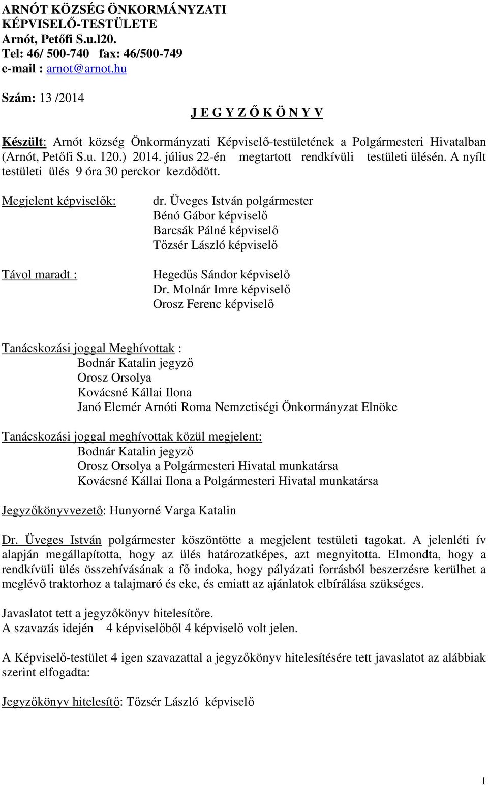 július 22-én megtartott rendkívüli testületi ülésén. A nyílt testületi ülés 9 óra 30 perckor kezdődött. Megjelent képviselők: Távol maradt : dr.
