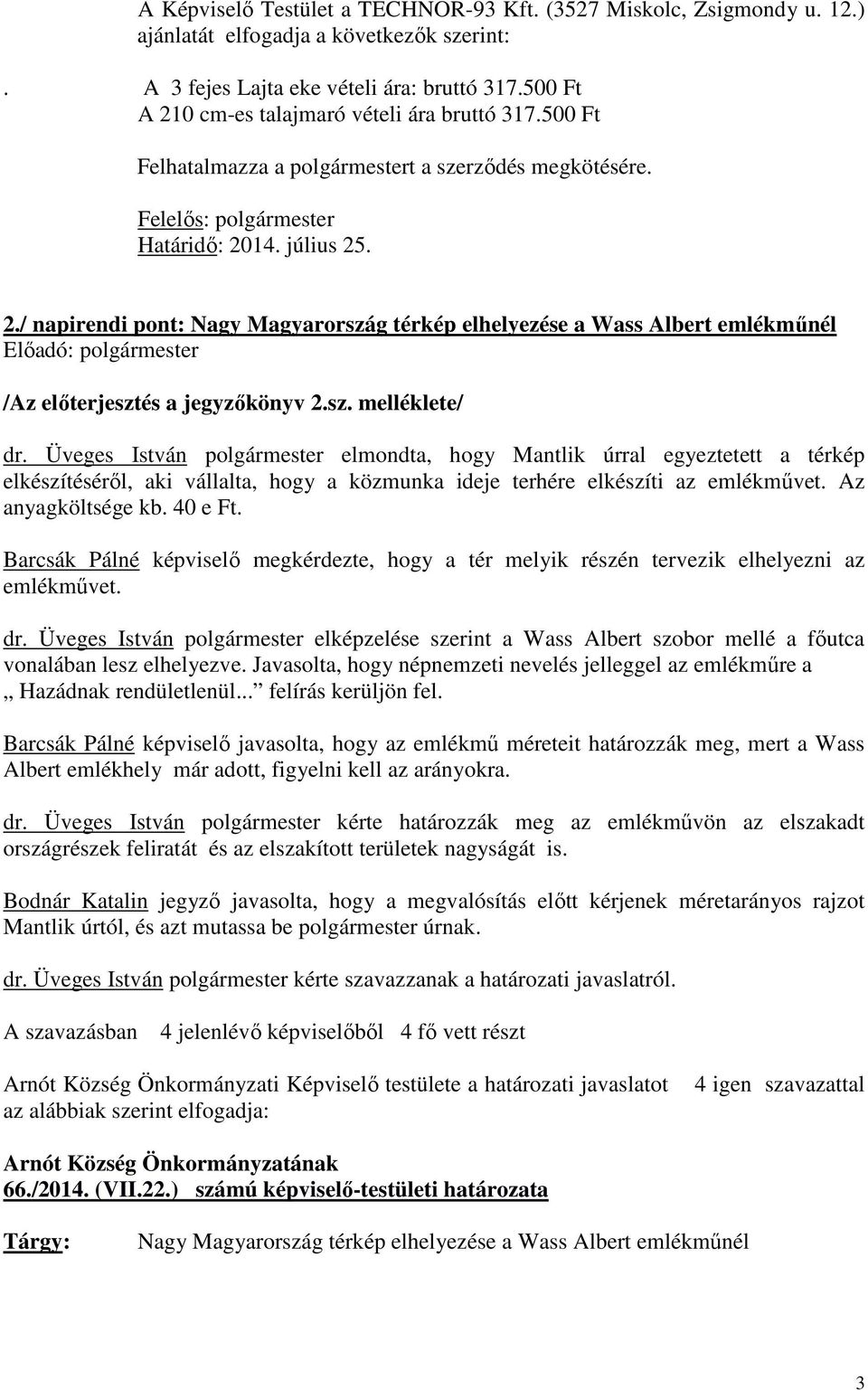 sz. melléklete/ dr. Üveges István polgármester elmondta, hogy Mantlik úrral egyeztetett a térkép elkészítéséről, aki vállalta, hogy a közmunka ideje terhére elkészíti az emlékművet.