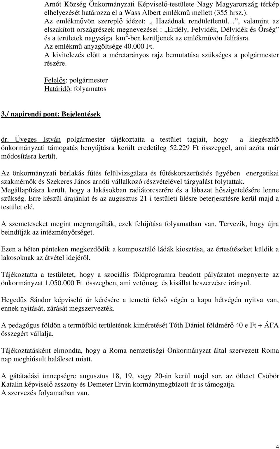 emlékművön felírásra. Az emlékmű anyagöltsége 40.000 Ft. A kivitelezés előtt a méretarányos rajz bemutatása szükséges a polgármester részére. Felelős: polgármester Határidő: folyamatos 3.