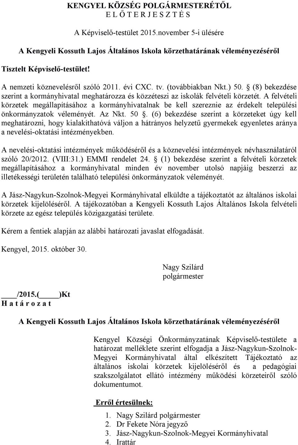 (8) bekezdése szerint a kormányhivatal meghatározza és közzéteszi az iskolák felvételi körzetét.