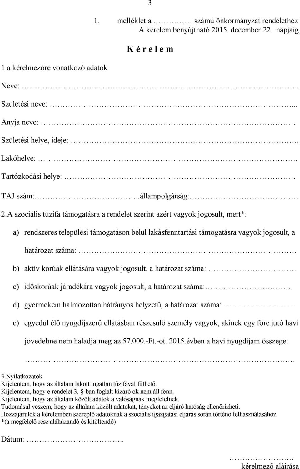 A szociális tüzifa támogatásra a rendelet szerint azért vagyok jogosult, mert*: a) rendszeres települési támogatáson belül lakásfenntartási támogatásra vagyok jogosult, a határozat száma: b) aktív