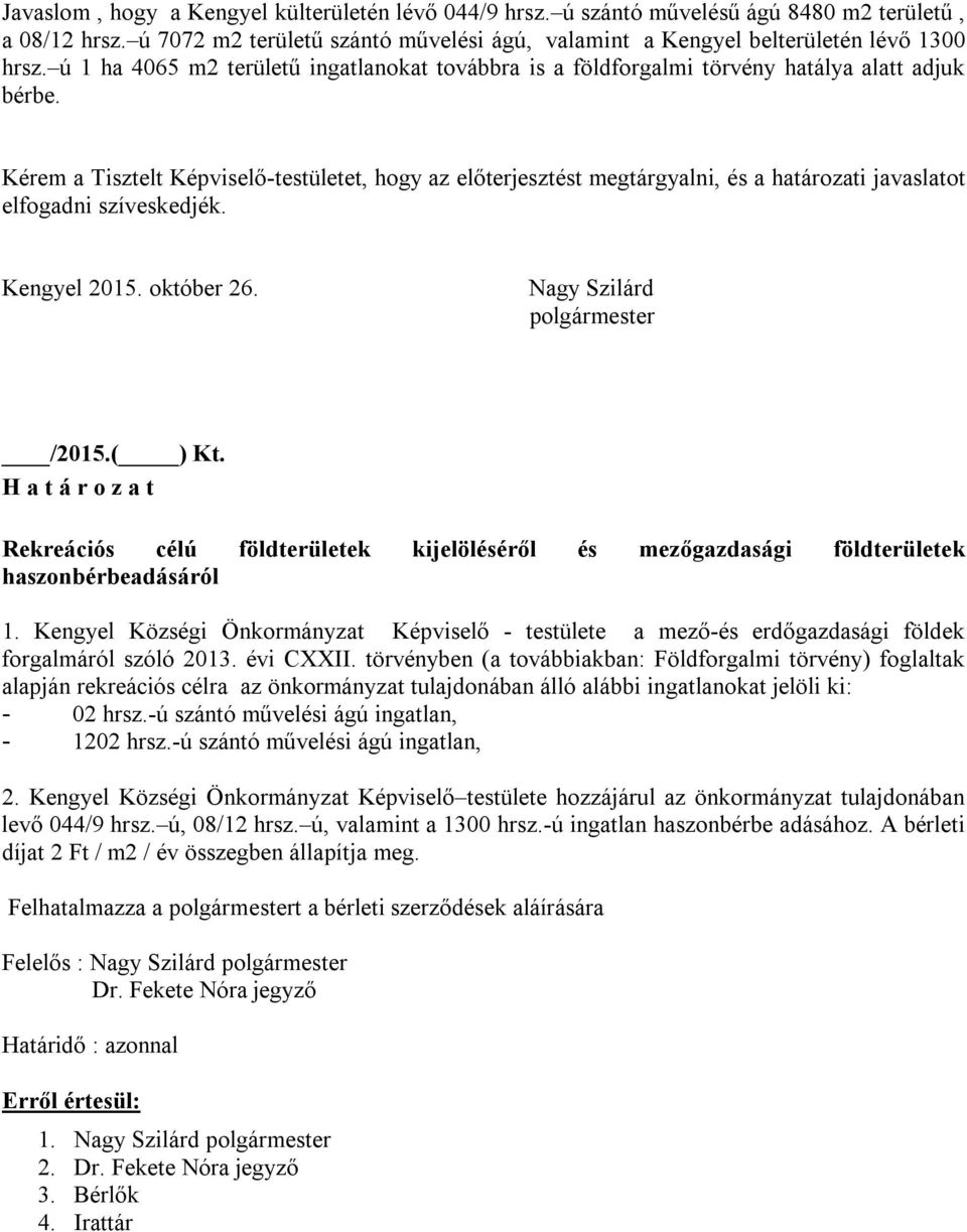 Kérem a Tisztelt Képviselő-testületet, hogy az előterjesztést megtárgyalni, és a határozati javaslatot elfogadni szíveskedjék. Kengyel 2015. október 26. Nagy Szilárd polgármester /2015.( ) Kt.