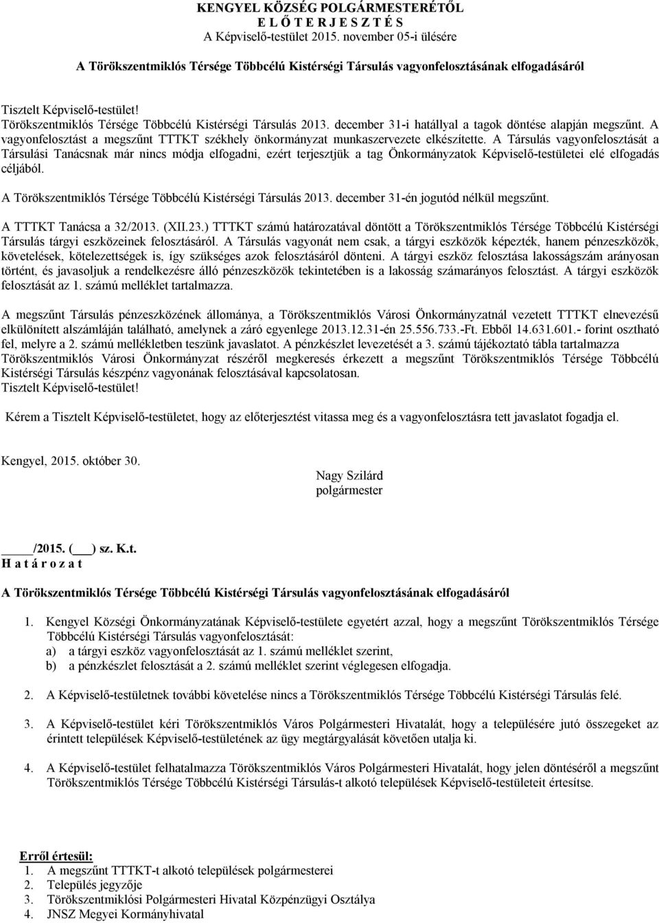 december 31-i hatállyal a tagok döntése alapján megszűnt. A vagyonfelosztást a megszűnt TTTKT székhely önkormányzat munkaszervezete elkészítette.