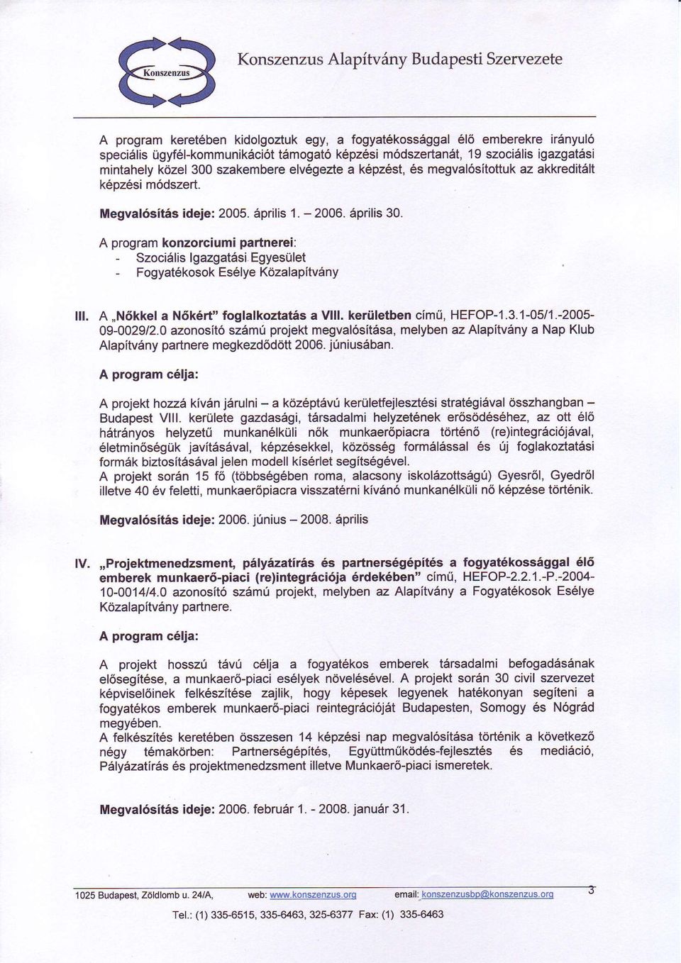 A program konzorciumi partnerei: - Szocialis lgazgatdsi Egyesulet - Fogyat6kosokEs6lyeKozalapitv6ny ilt. A,,N6kkel a N6k6rt" foglalkoztat6s a Vlll. keriiletben cimfi, HEFOP-1.3.1-05/1.-2005-09-002912.