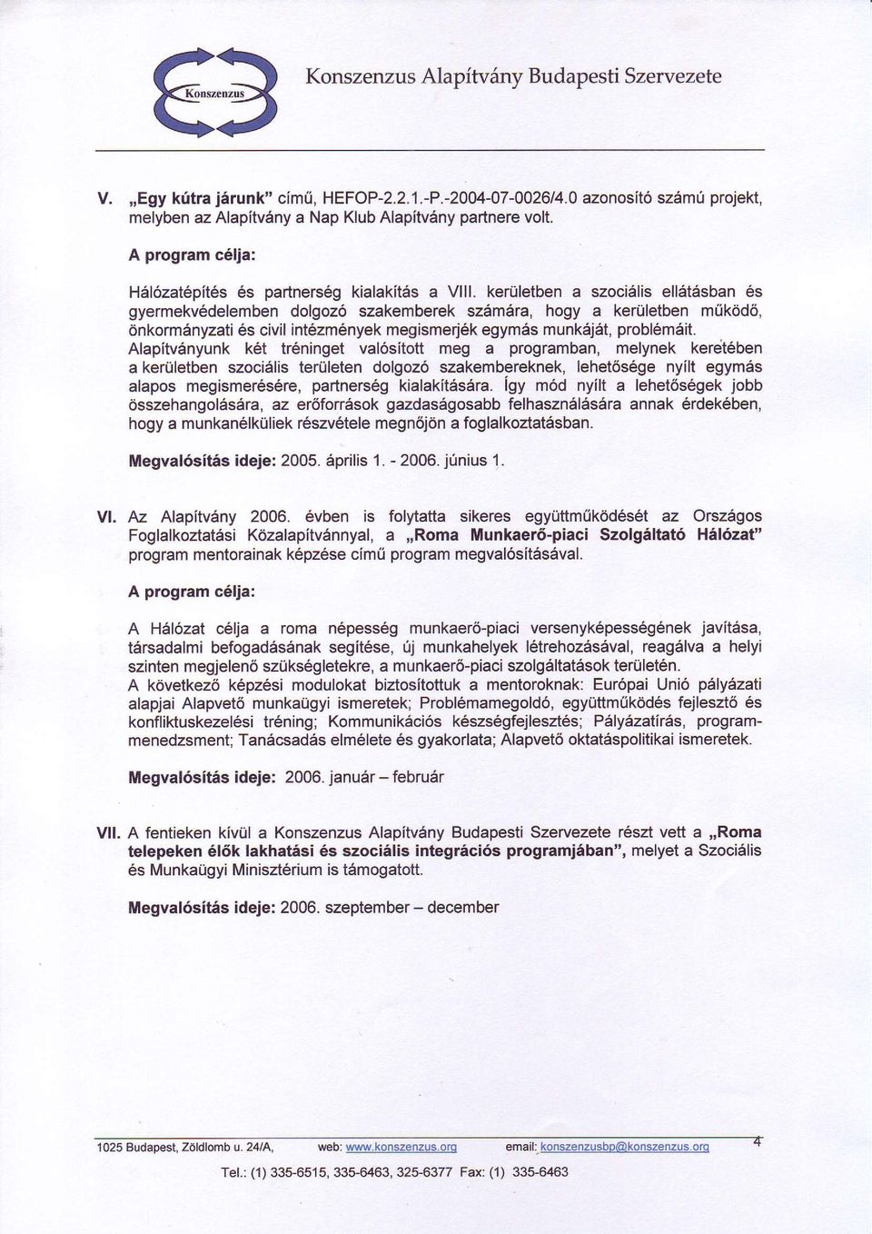 keruletben a szoci6lis ell5t6sban 6s gyermekv6delemben dolgoz6 szakemberek szamara, hogy a keruletben mfikdd6, 6nkormenyzati 6s civil int6zm6nyek megismerj6k egym6s munk6j5t, problem6it.